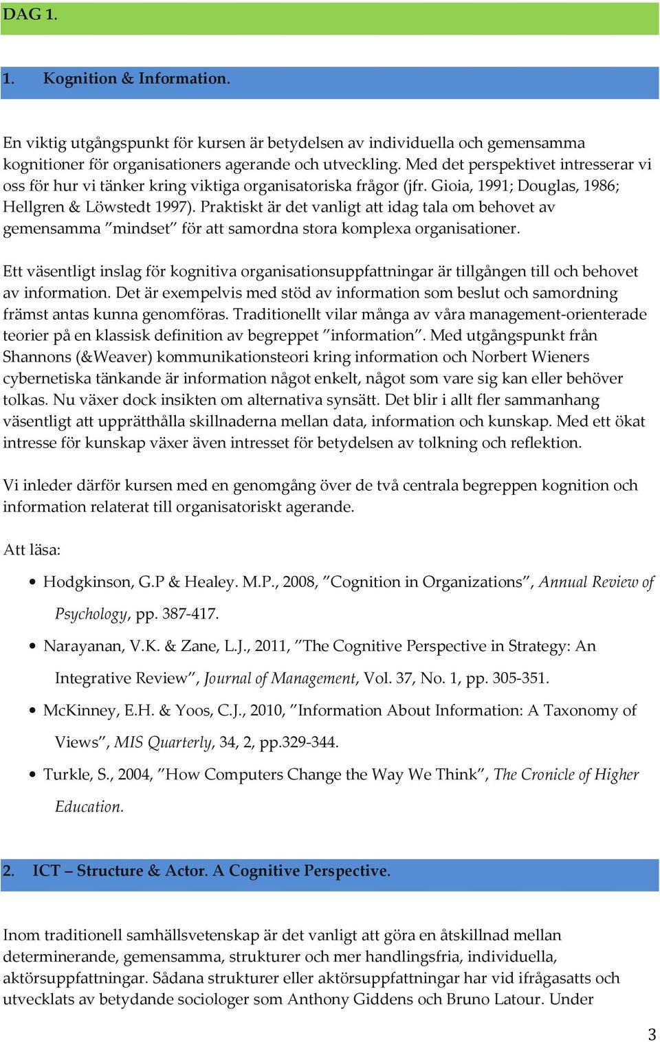 Praktiskt är det vanligt att idag tala om behovet av gemensamma mindset för att samordna stora komplexa organisationer.