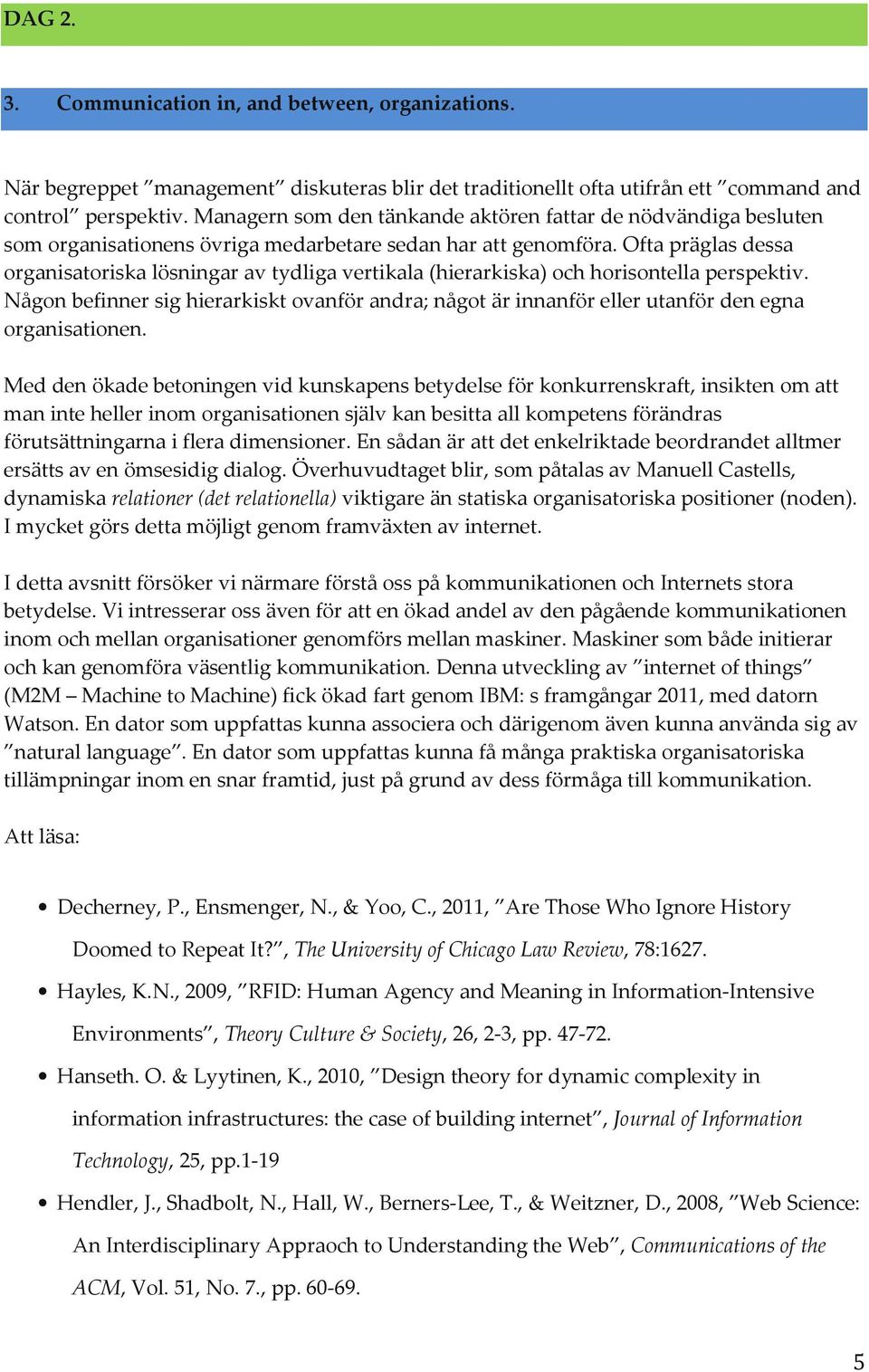 Ofta präglas dessa organisatoriska lösningar av tydliga vertikala (hierarkiska) och horisontella perspektiv.