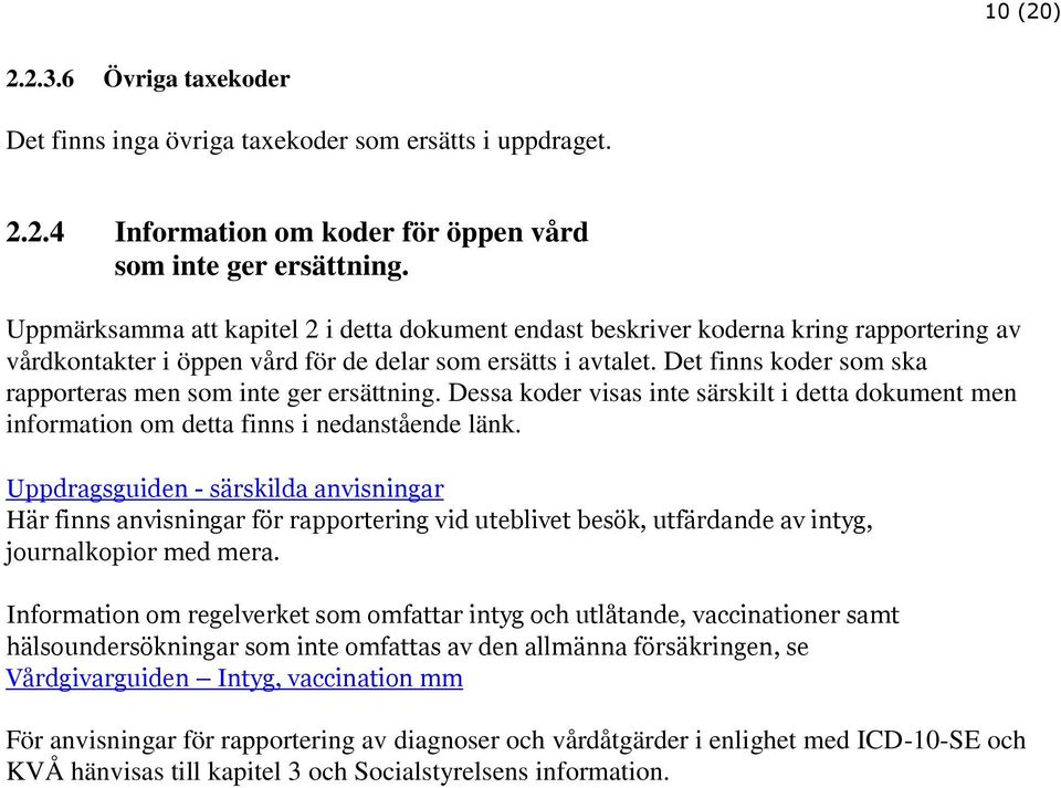 Det finns koder som ska rapporteras men som inte ger ersättning. Dessa koder visas inte särskilt i detta dokument men information om detta finns i nedanstående länk.