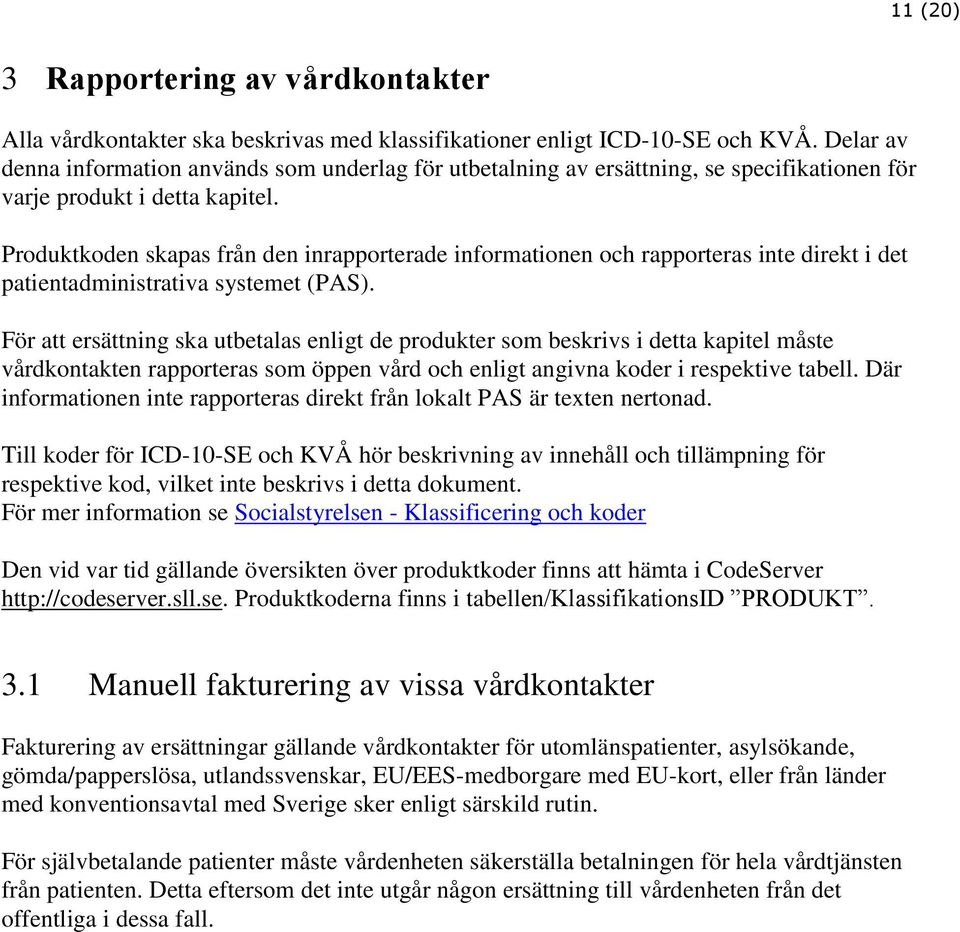 en skapas från den inrapporterade informationen och rapporteras inte direkt i det patientadministrativa systemet (PAS).