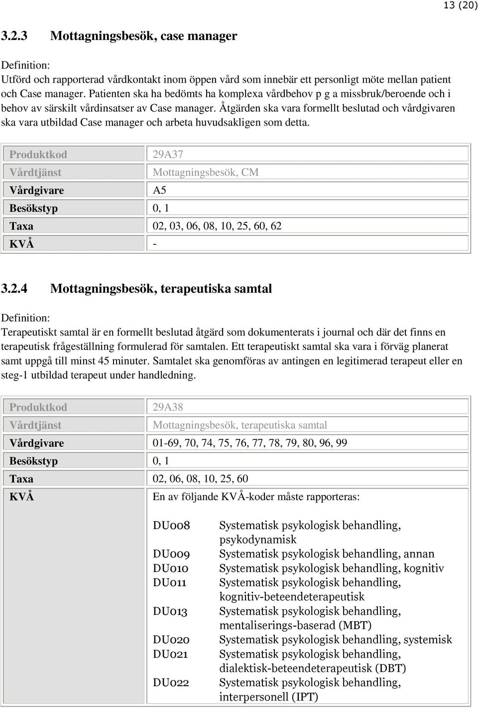 Åtgärden ska vara formellt beslutad och vårdgivaren ska vara utbildad Case manager och arbeta huvudsakligen som detta.