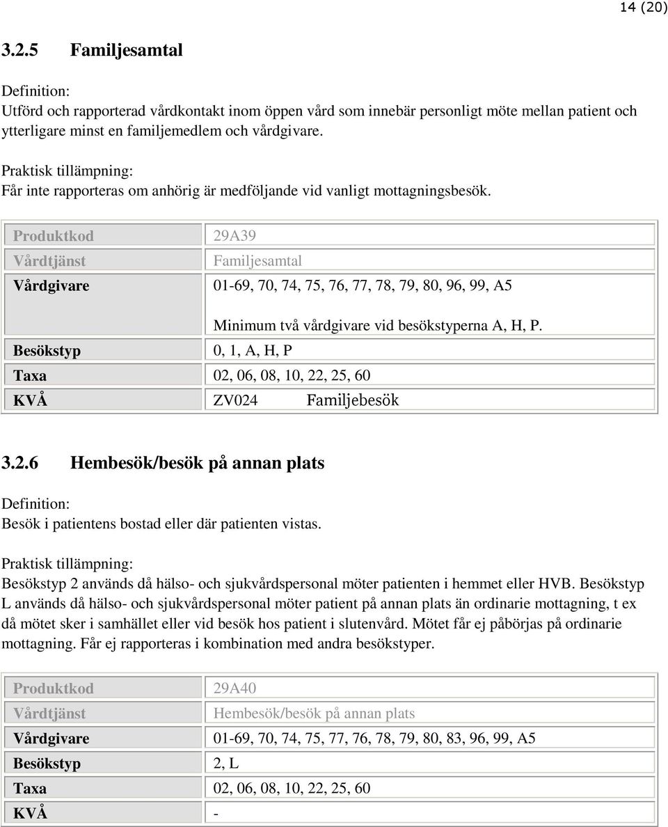 Vårdgivare 29A39 Familjesamtal 01-69, 70, 74, 75, 76, 77, 78, 79, 80, 96, 99, A5 Minimum två vårdgivare vid besökstyperna A, H, P.