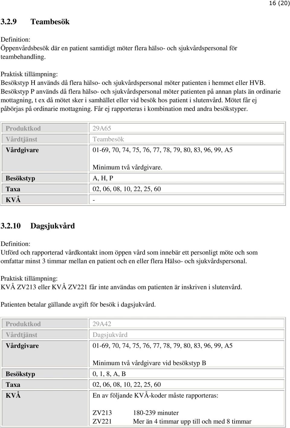 Besökstyp P används då flera hälso- och sjukvårdspersonal möter patienten på annan plats än ordinarie mottagning, t ex då mötet sker i samhället eller vid besök hos patient i slutenvård.