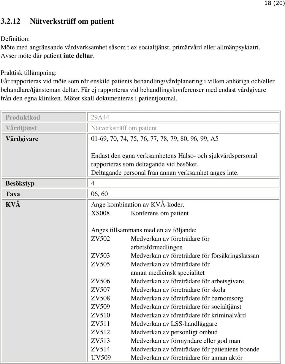 Får ej rapporteras vid behandlingskonferenser med endast vårdgivare från den egna kliniken. Mötet skall dokumenteras i patientjournal.