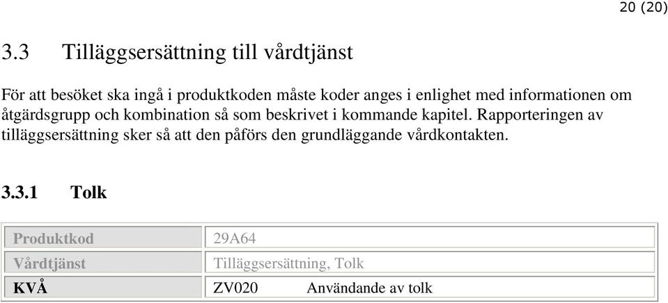 anges i enlighet med informationen om åtgärdsgrupp och kombination så som beskrivet i