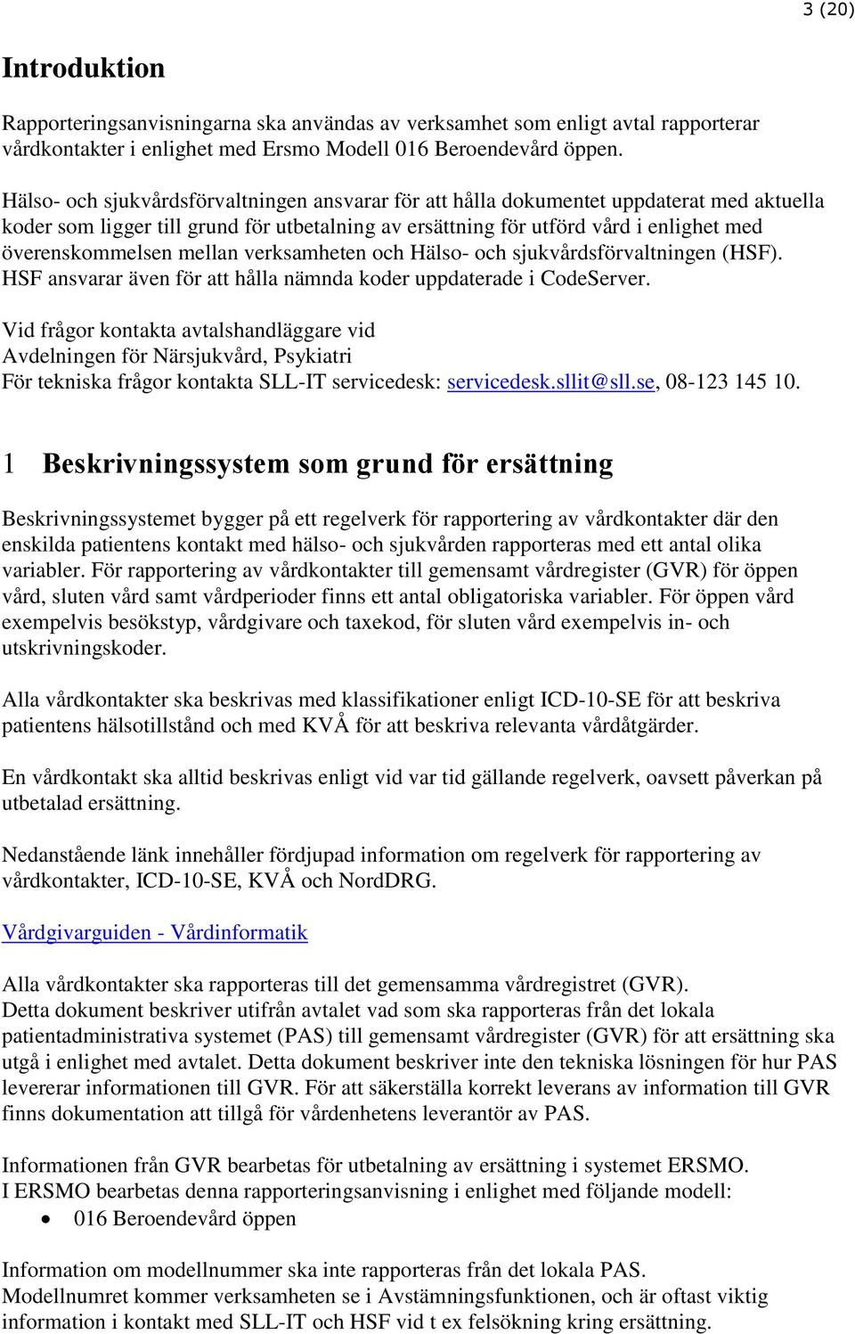 mellan verksamheten och Hälso- och sjukvårdsförvaltningen (HSF). HSF ansvarar även för att hålla nämnda koder uppdaterade i CodeServer.