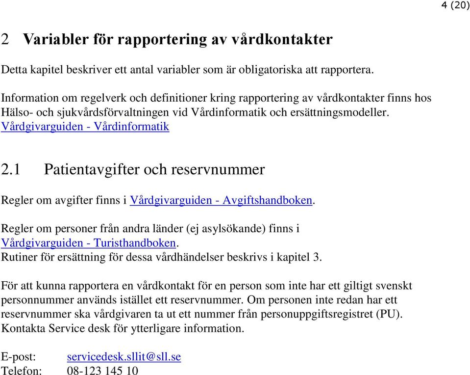 Vårdgivarguiden - Vårdinformatik 2.1 Patientavgifter och reservnummer Regler om avgifter finns i Vårdgivarguiden - Avgiftshandboken.