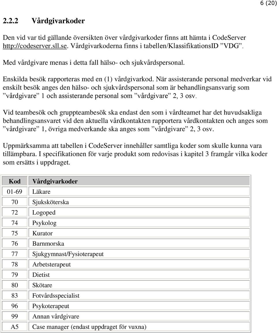 När assisterande personal medverkar vid enskilt besök anges den hälso- och sjukvårdspersonal som är behandlingsansvarig som vårdgivare 1 och assisterande personal som vårdgivare 2, 3 osv.