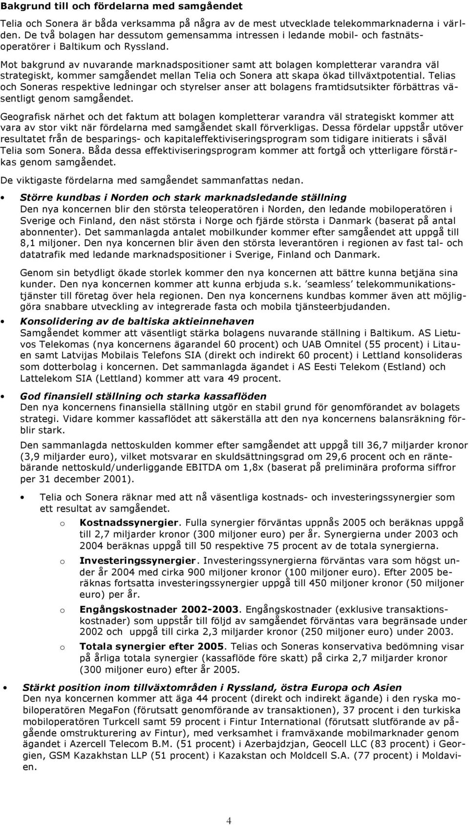 Mt bakgrund av nuvarande marknadspsitiner samt att blagen kmpletterar varandra väl strategiskt, kmmer samgåendet mellan Telia ch Snera att skapa ökad tillväxtptential.