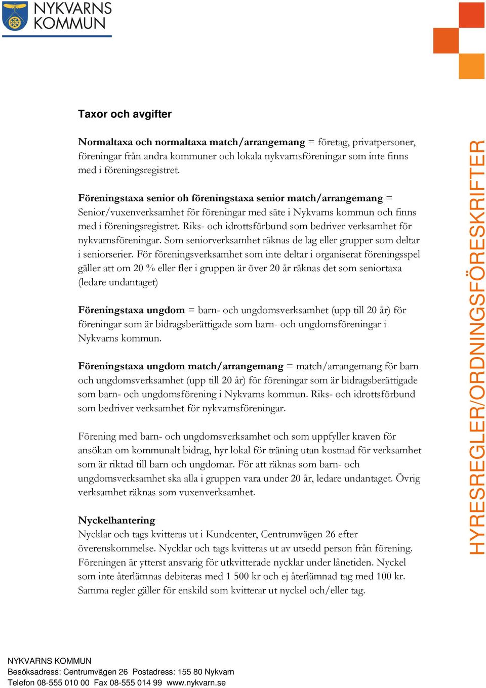 Riks- och idrottsförbund som bedriver verksamhet för nykvarnsföreningar. Som seniorverksamhet räknas de lag eller grupper som deltar i seniorserier.