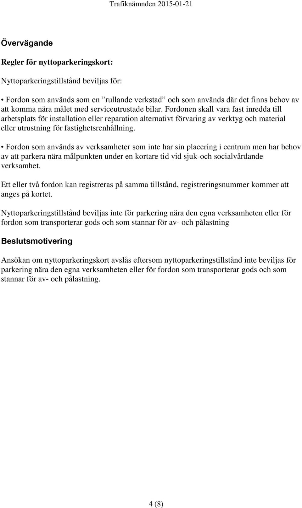 Fordon som används av verksamheter som inte har sin placering i centrum men har behov av att parkera nära målpunkten under en kortare tid vid sjuk-och socialvårdande verksamhet.