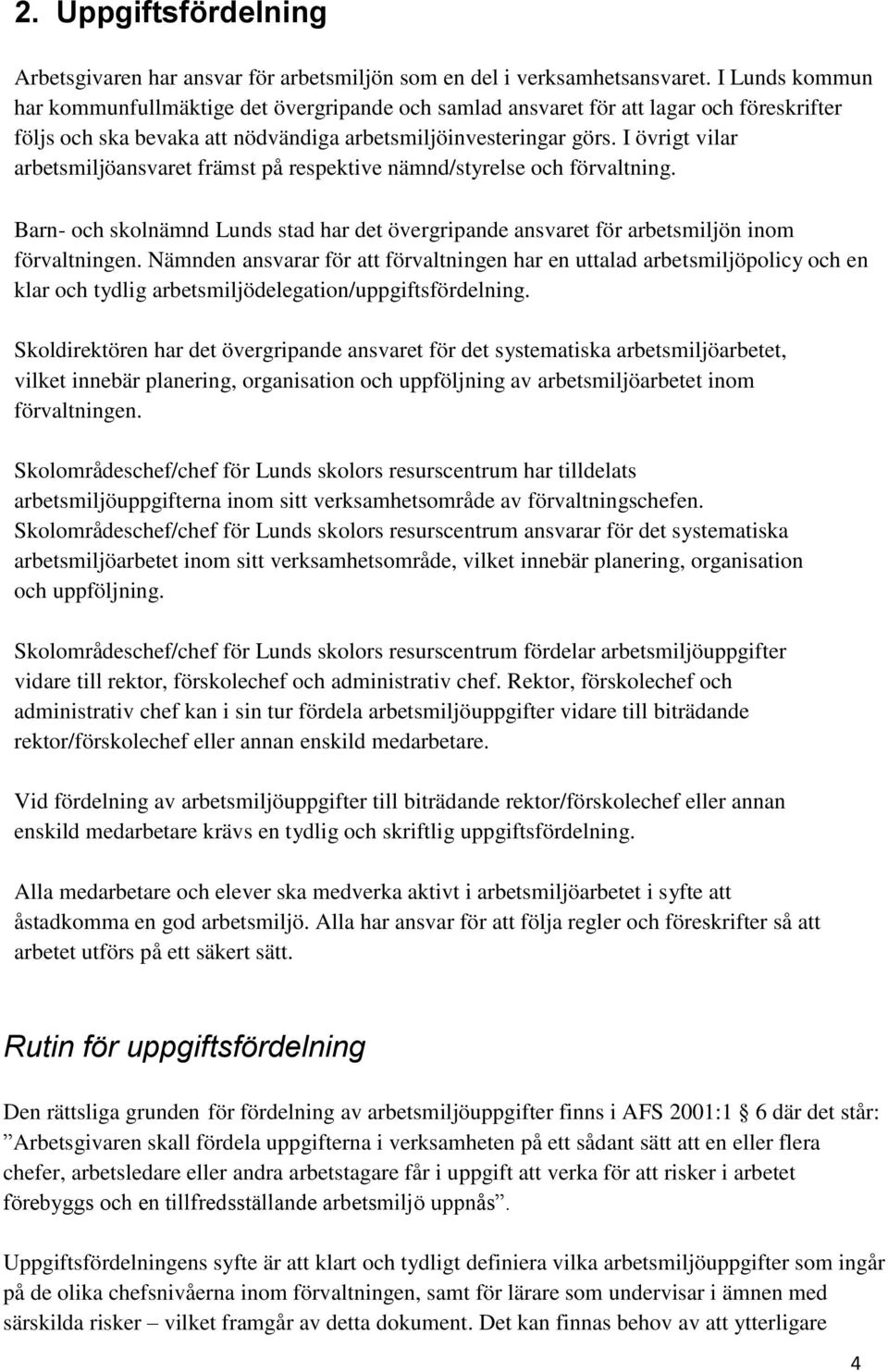 I övrigt vilar arbetsmiljöansvaret främst på respektive nämnd/styrelse och förvaltning. Barn- och skolnämnd Lunds stad har det övergripande ansvaret för arbetsmiljön inom förvaltningen.