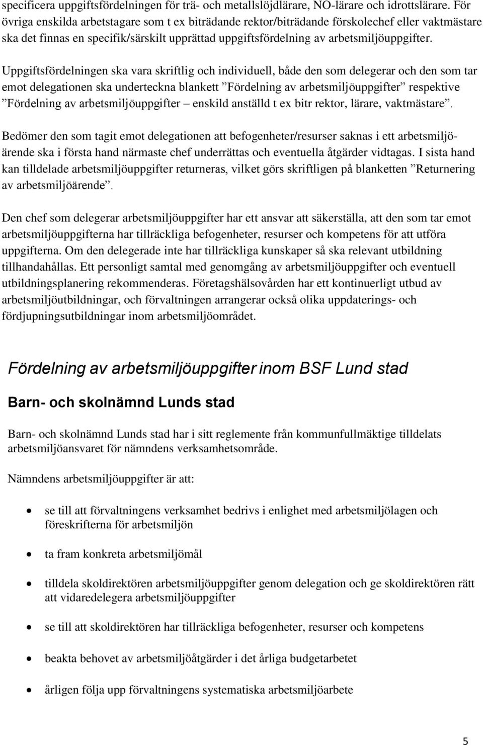 Uppgiftsfördelningen ska vara skriftlig och individuell, både den som delegerar och den som tar emot delegationen ska underteckna blankett Fördelning av arbetsmiljöuppgifter respektive Fördelning av