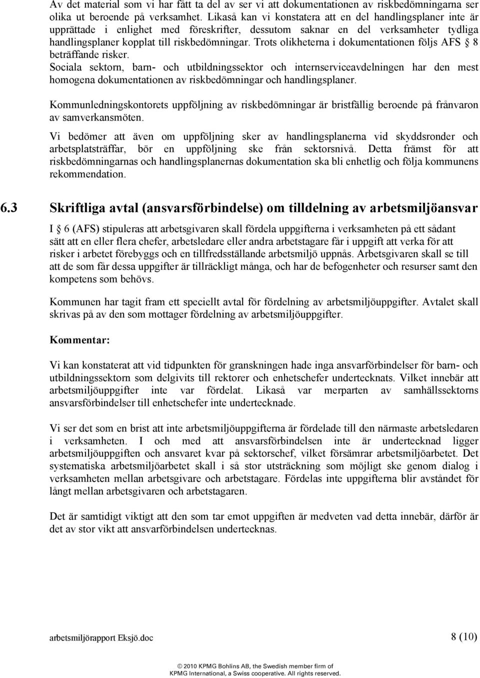 Trots olikheterna i dokumentationen följs AFS 8 beträffande risker.