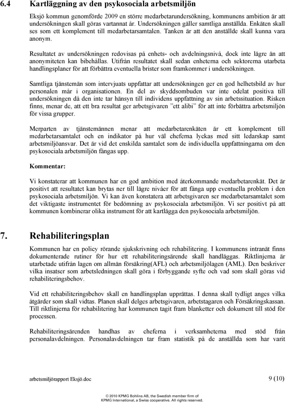 Resultatet av undersökningen redovisas på enhets- och avdelningsnivå, dock inte lägre än att anonymiteten kan bibehållas.