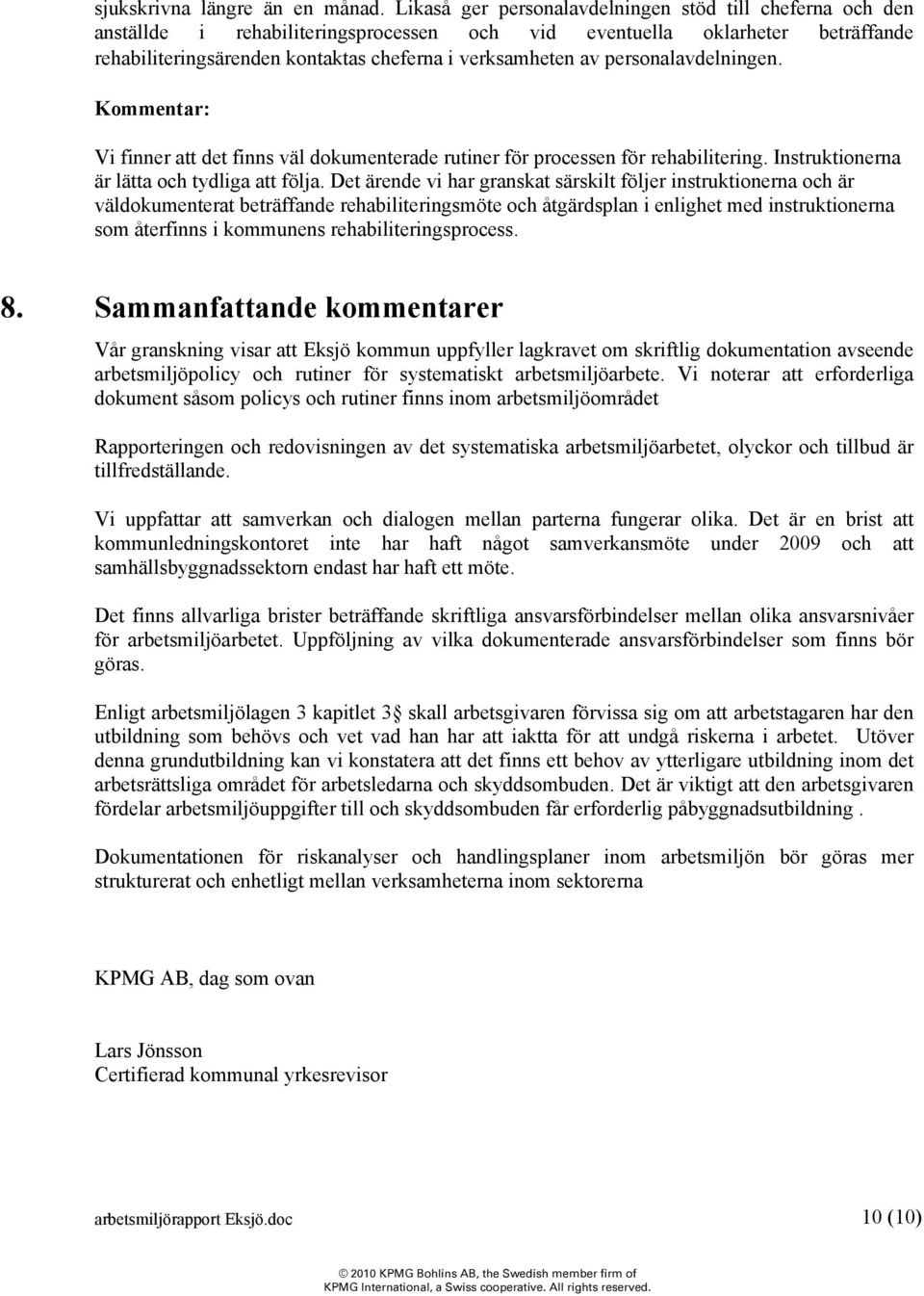 personalavdelningen. Vi finner att det finns väl dokumenterade rutiner för processen för rehabilitering. Instruktionerna är lätta och tydliga att följa.