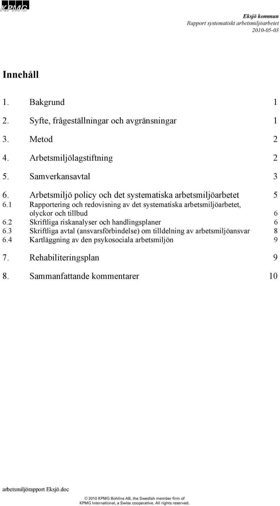 1 Rapportering och redovisning av det systematiska arbetsmiljöarbetet, olyckor och tillbud 6 6.2 Skriftliga riskanalyser och handlingsplaner 6 6.