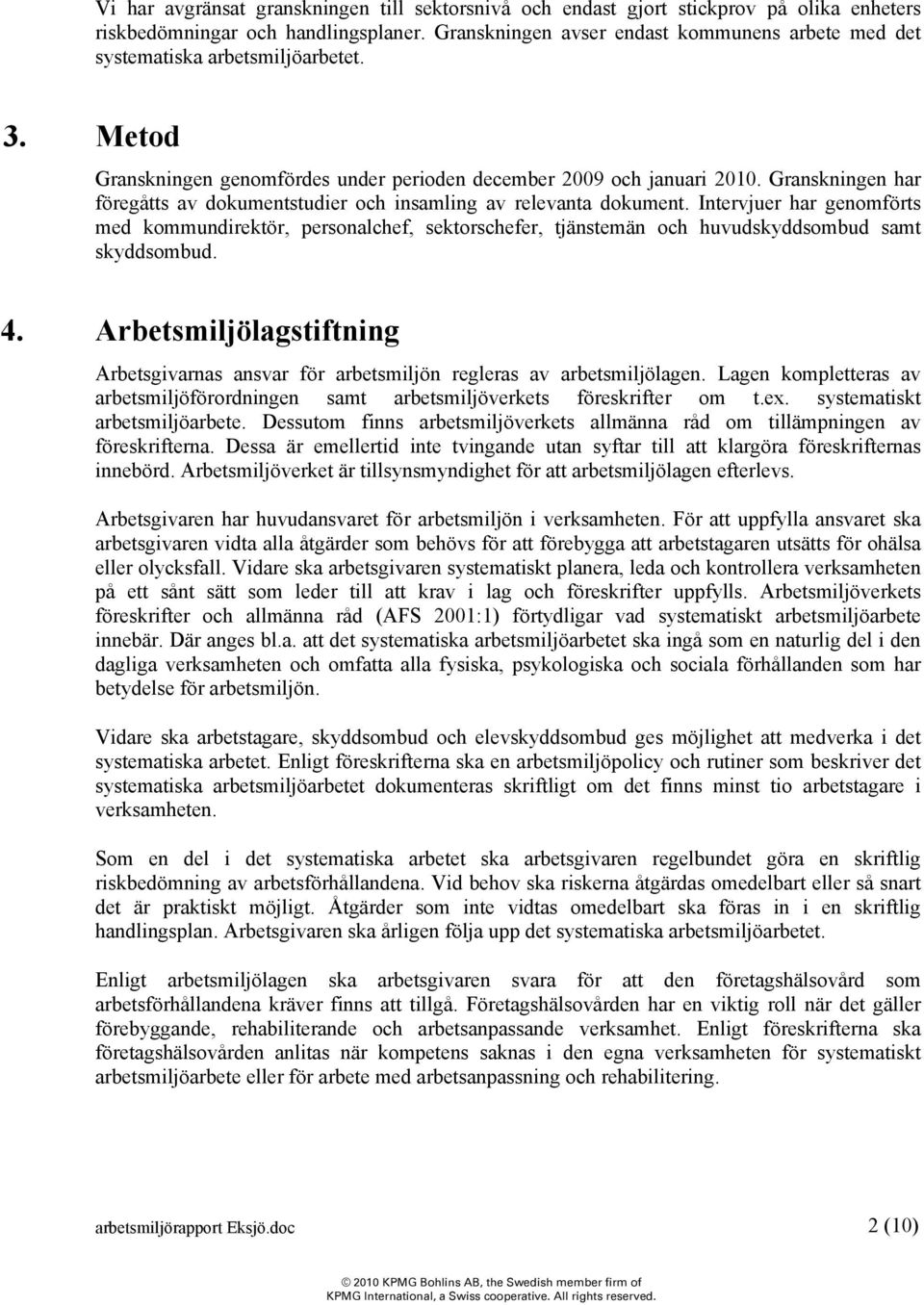 Granskningen har föregåtts av dokumentstudier och insamling av relevanta dokument.