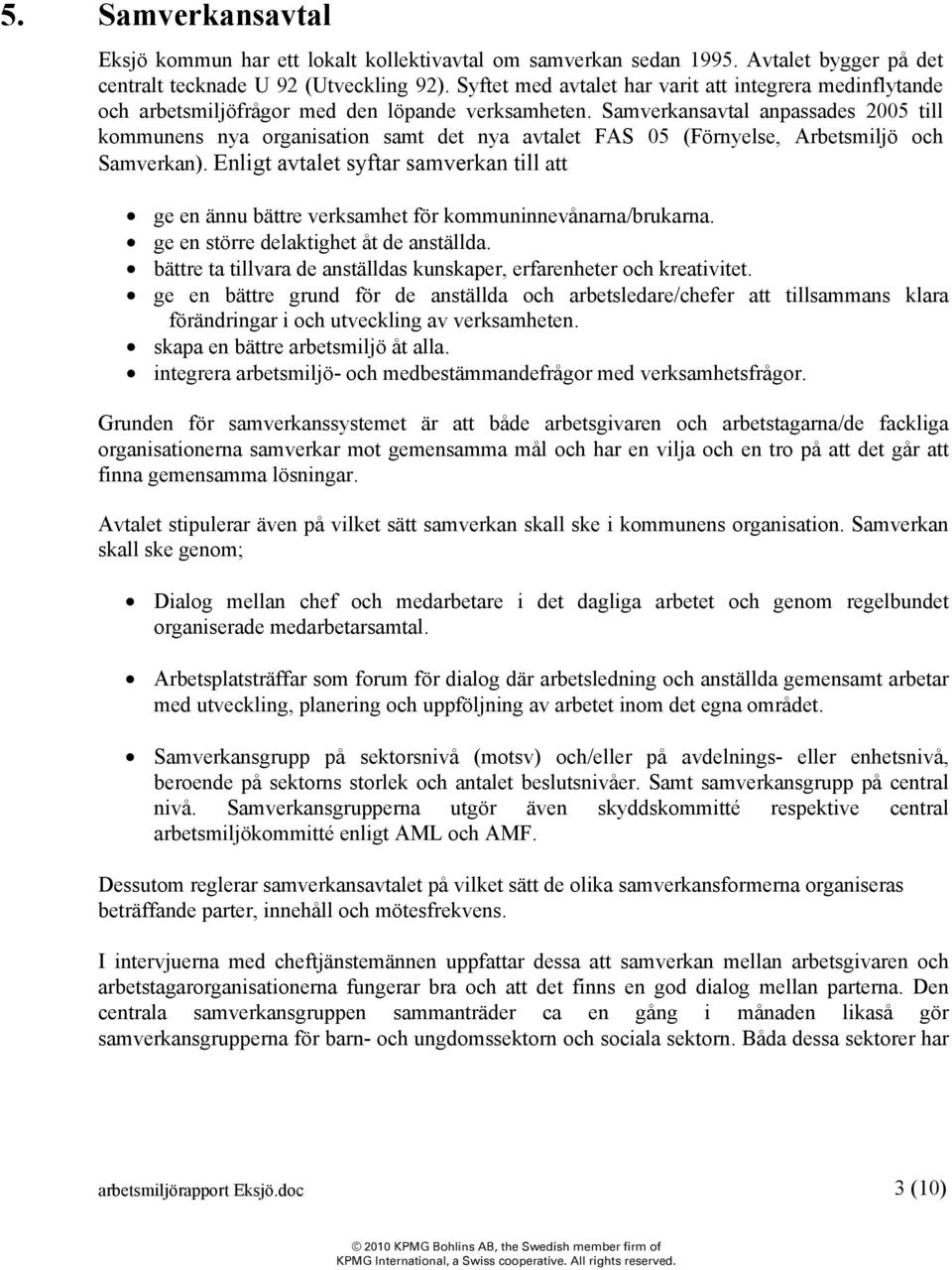 Samverkansavtal anpassades 2005 till kommunens nya organisation samt det nya avtalet FAS 05 (Förnyelse, Arbetsmiljö och Samverkan).