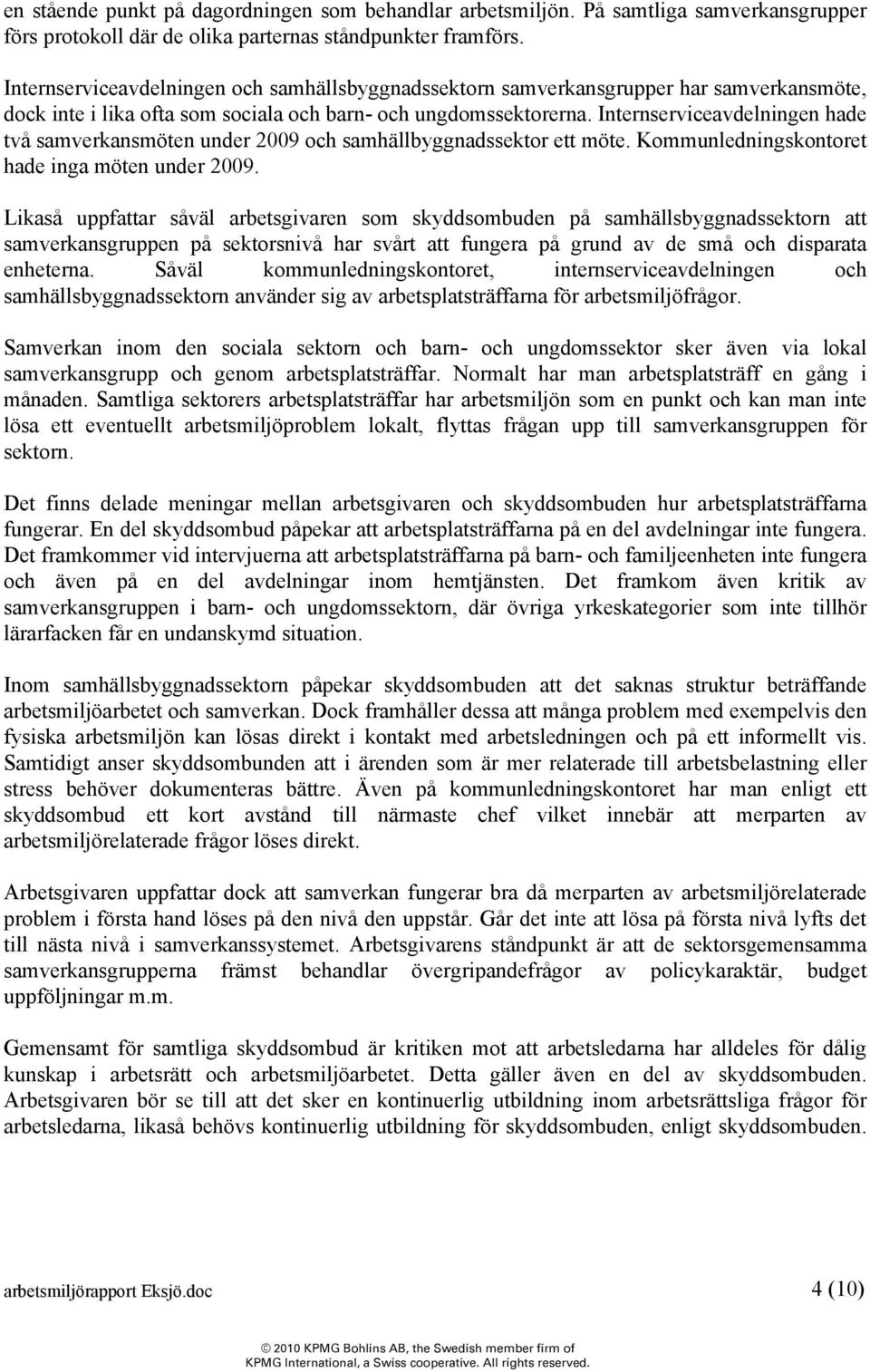 Internserviceavdelningen hade två samverkansmöten under 2009 och samhällbyggnadssektor ett möte. Kommunledningskontoret hade inga möten under 2009.