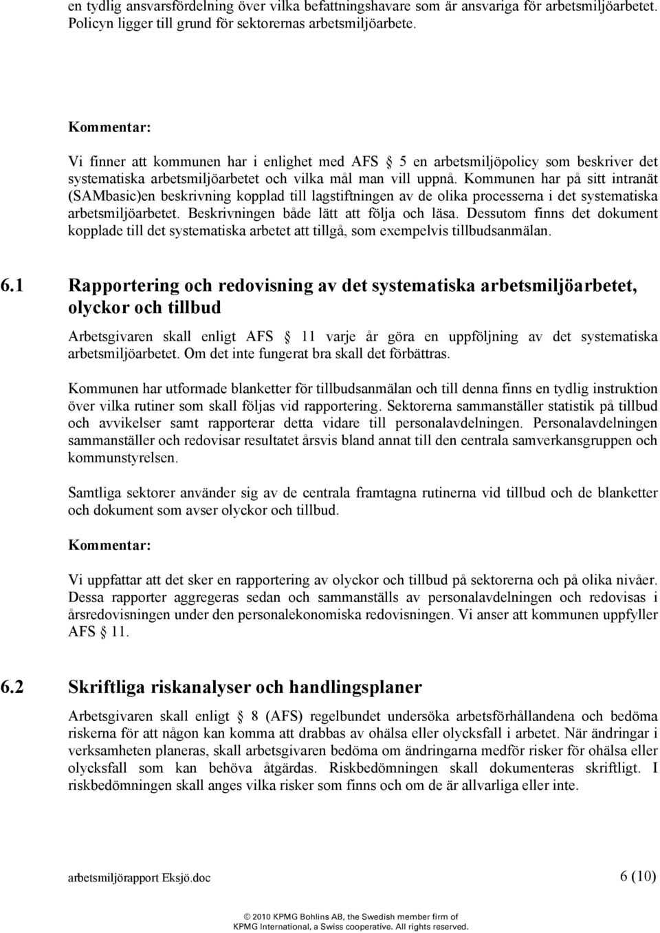 Kommunen har på sitt intranät (SAMbasic)en beskrivning kopplad till lagstiftningen av de olika processerna i det systematiska arbetsmiljöarbetet. Beskrivningen både lätt att följa och läsa.