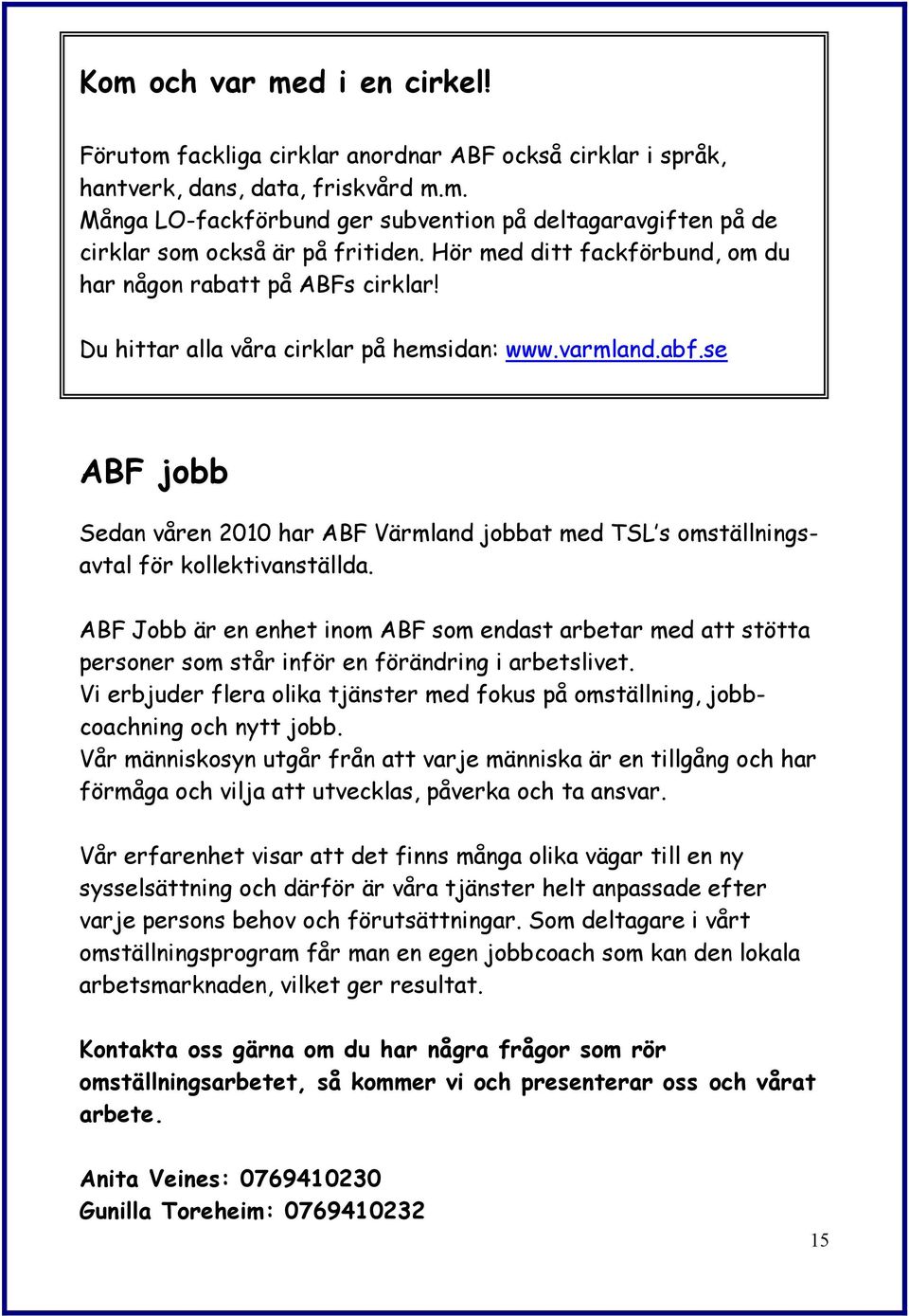 se ABF jobb Sedan våren 2010 har ABF Värmland jobbat med TSL s omställningsavtal för kollektivanställda.