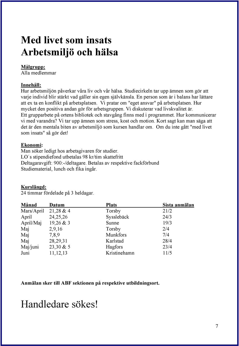 Vi pratar om "eget ansvar" på arbetsplatsen. Hur mycket den positiva andan gör för arbetsgruppen. Vi diskuterar vad livskvalitet är.