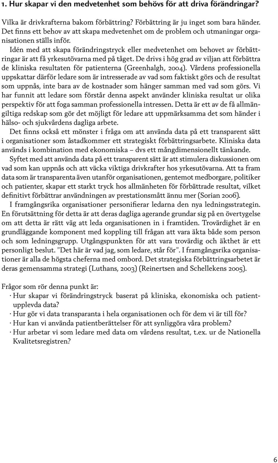 Idén med att skapa förändringstryck eller medvetenhet om behovet av förbättringar är att få yrkesutövarna med på tåget.