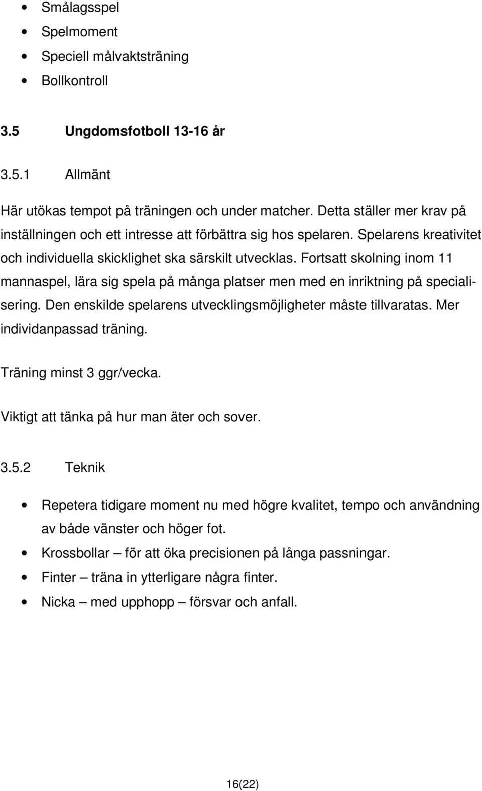 Fortsatt skolning inom 11 mannaspel, lära sig spela på många platser men med en inriktning på specialisering. Den enskilde spelarens utvecklingsmöjligheter måste tillvaratas.