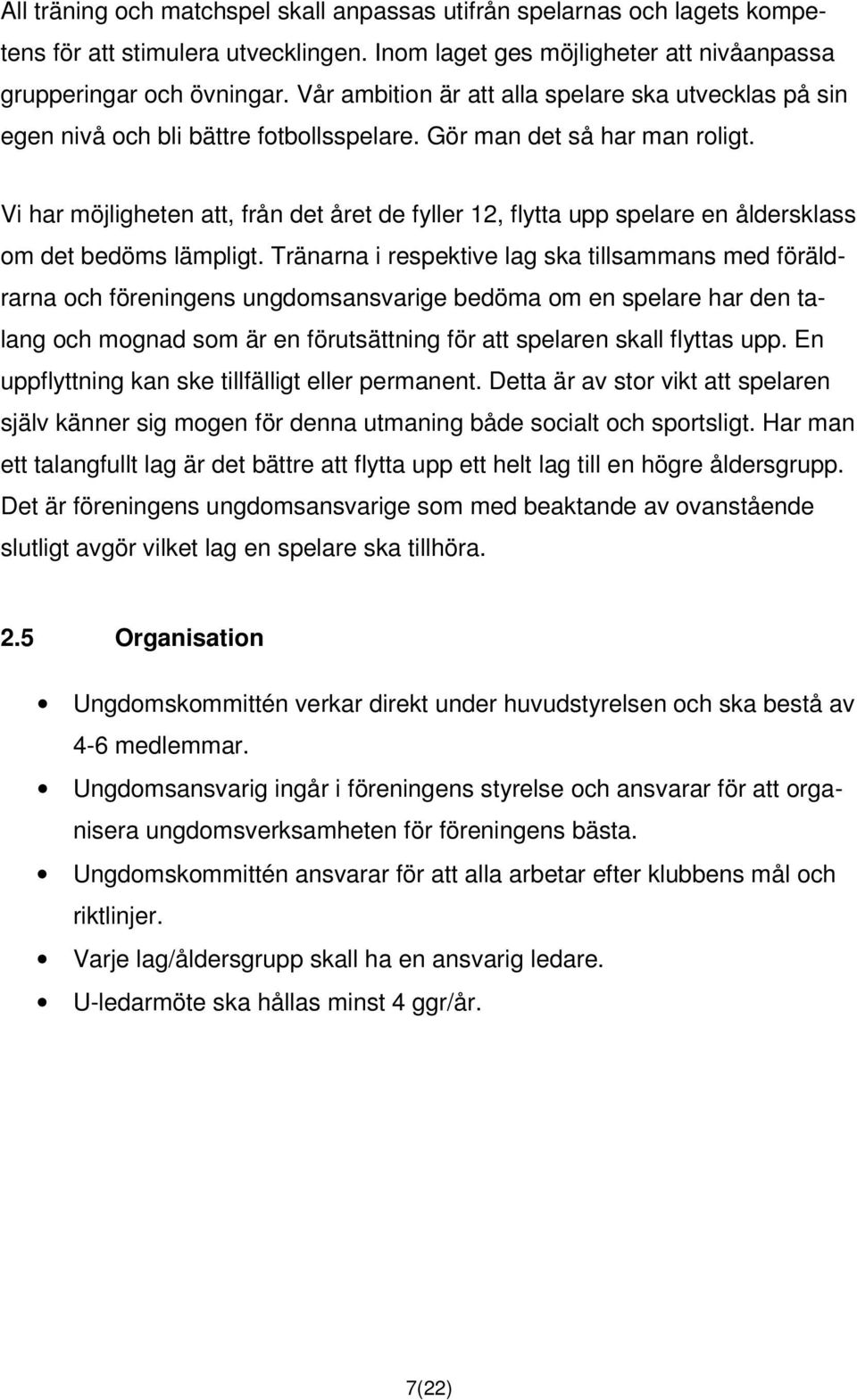 Vi har möjligheten att, från det året de fyller 12, flytta upp spelare en åldersklass om det bedöms lämpligt.