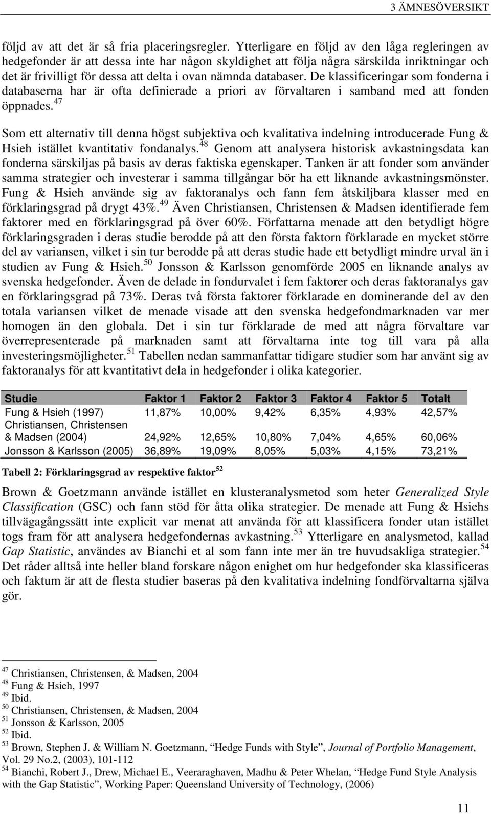 databaser. De klassificeringar som fonderna i databaserna har är ofta definierade a priori av förvaltaren i samband med att fonden öppnades.