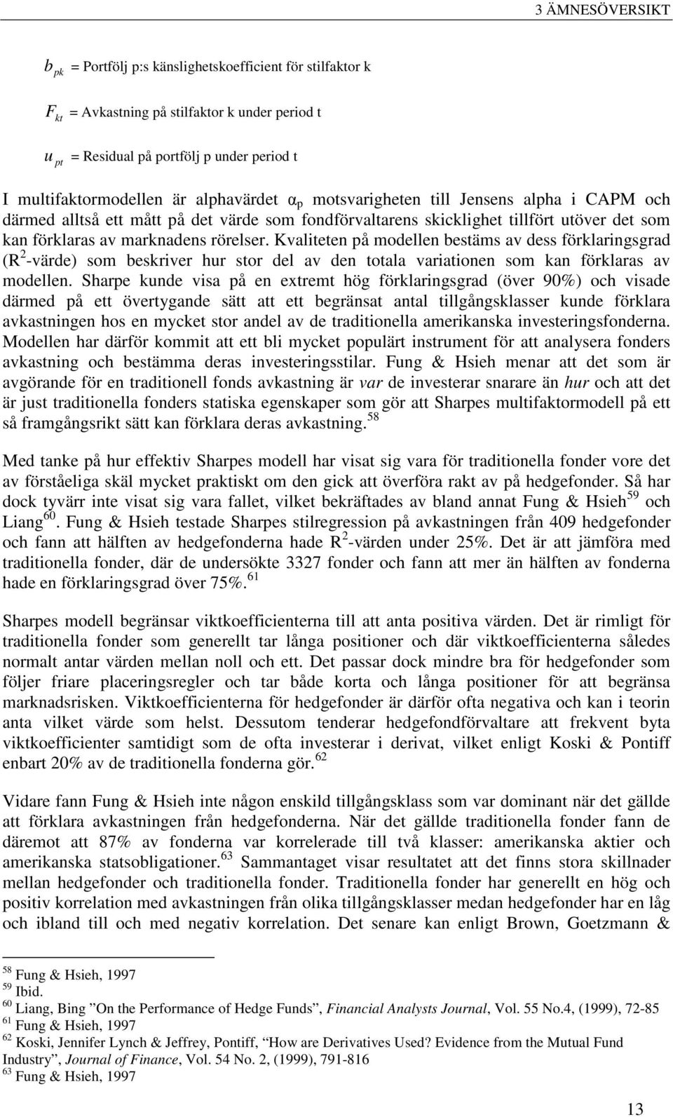 Kvaliteten på modellen bestäms av dess förklaringsgrad (R 2 -värde) som beskriver hur stor del av den totala variationen som kan förklaras av modellen.