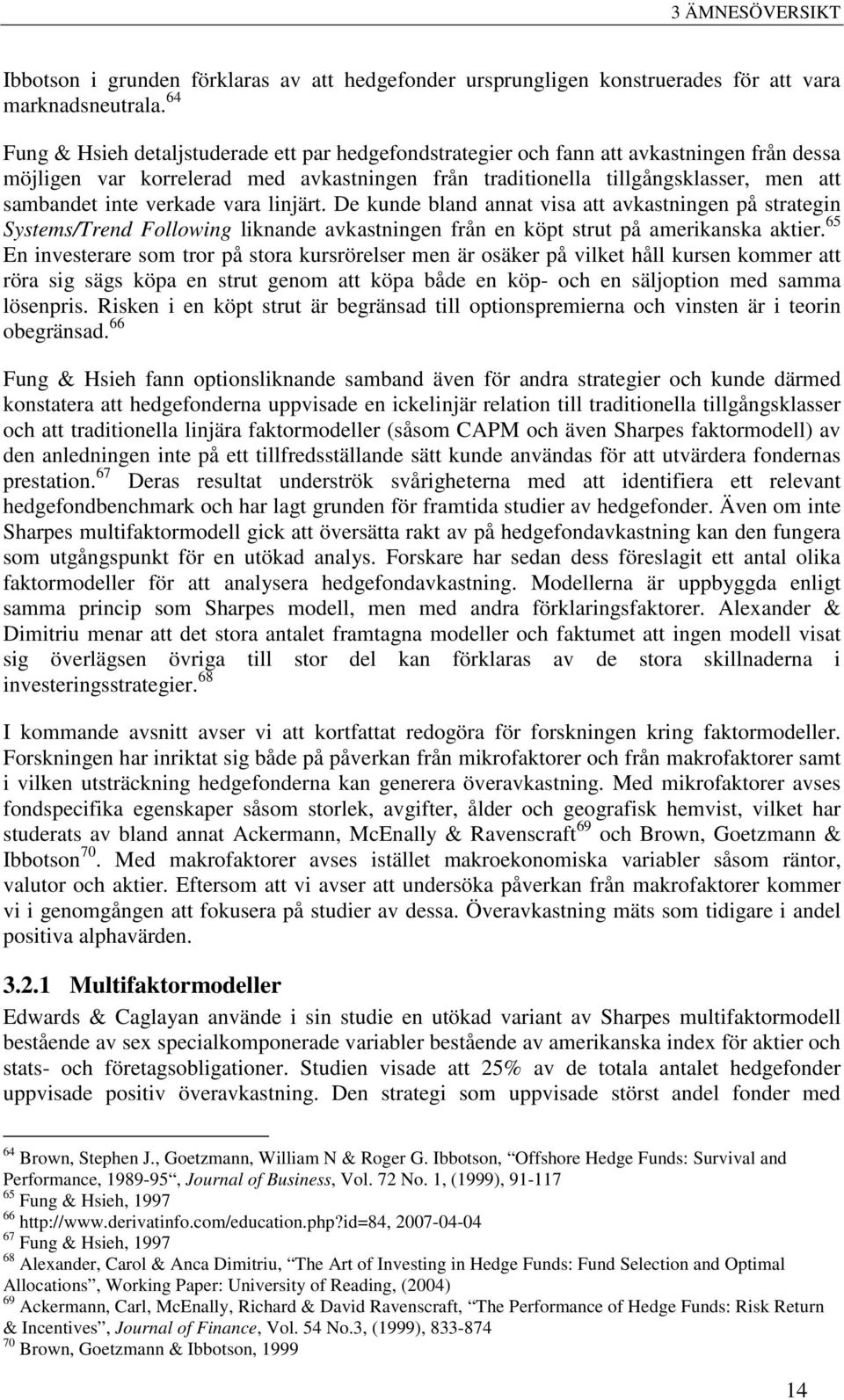 verkade vara linjärt. De kunde bland annat visa att avkastningen på strategin Systems/Trend Following liknande avkastningen från en köpt strut på amerikanska aktier.