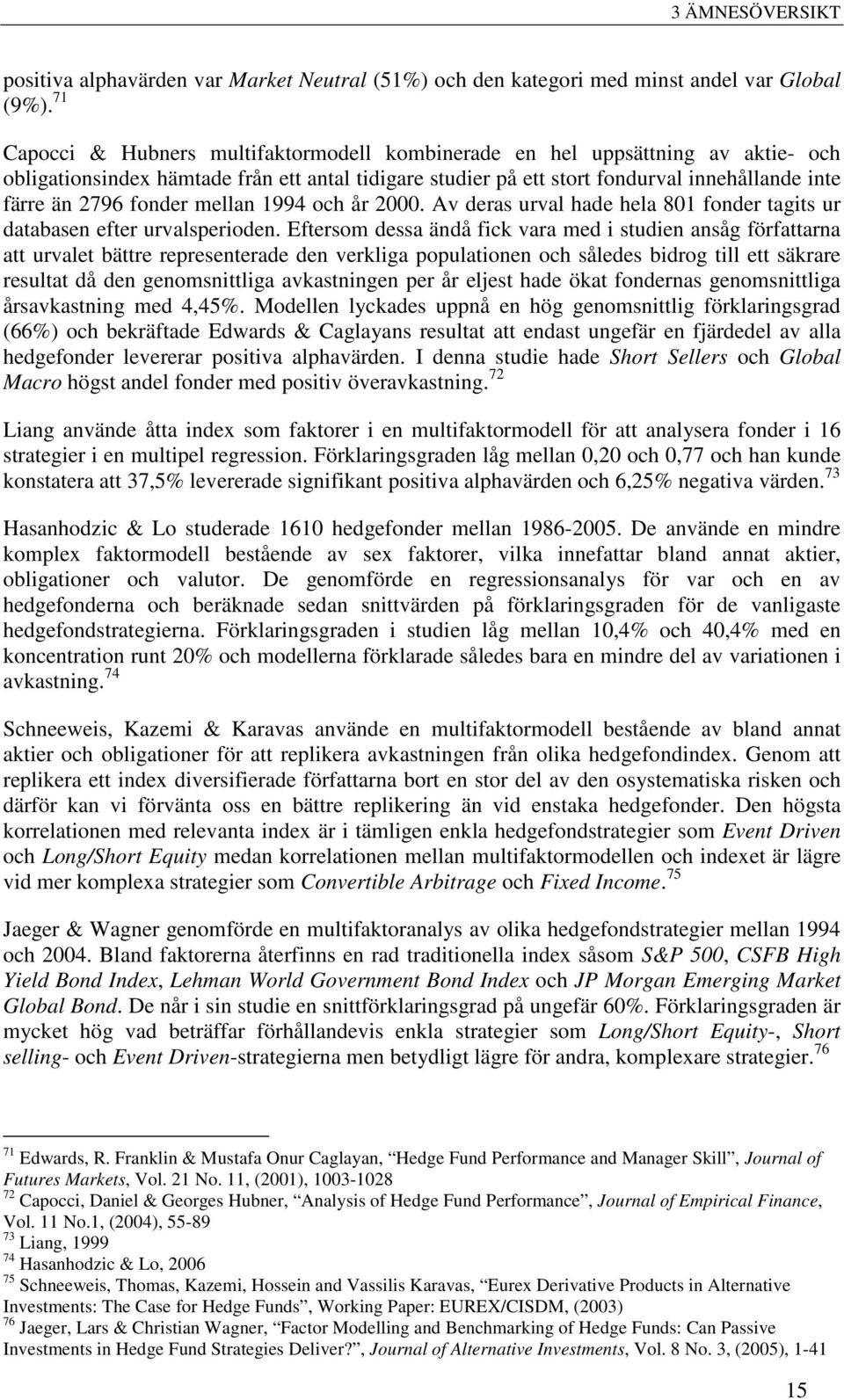 fonder mellan 1994 och år 2000. Av deras urval hade hela 801 fonder tagits ur databasen efter urvalsperioden.