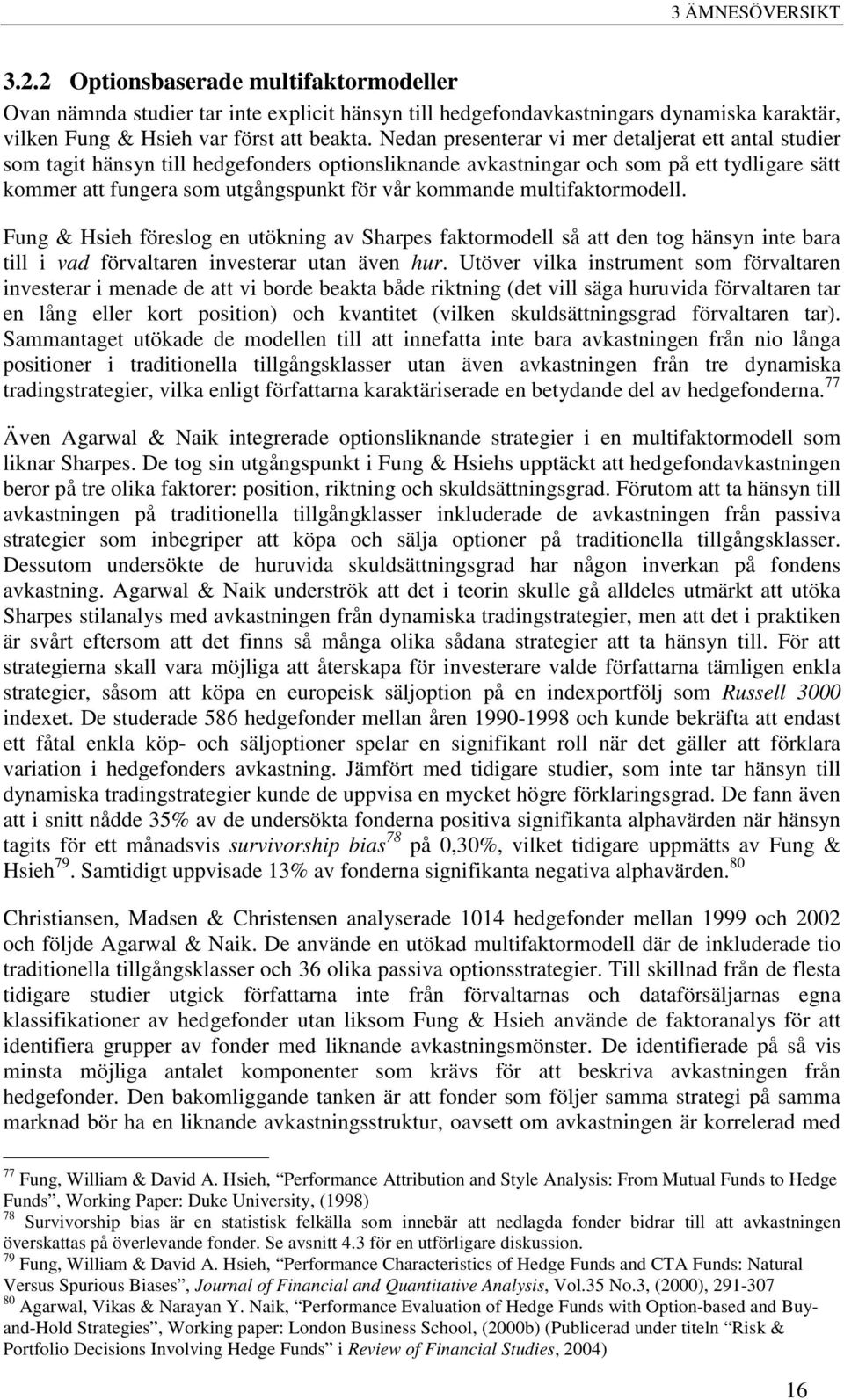 kommande multifaktormodell. Fung & Hsieh föreslog en utökning av Sharpes faktormodell så att den tog hänsyn inte bara till i vad förvaltaren investerar utan även hur.