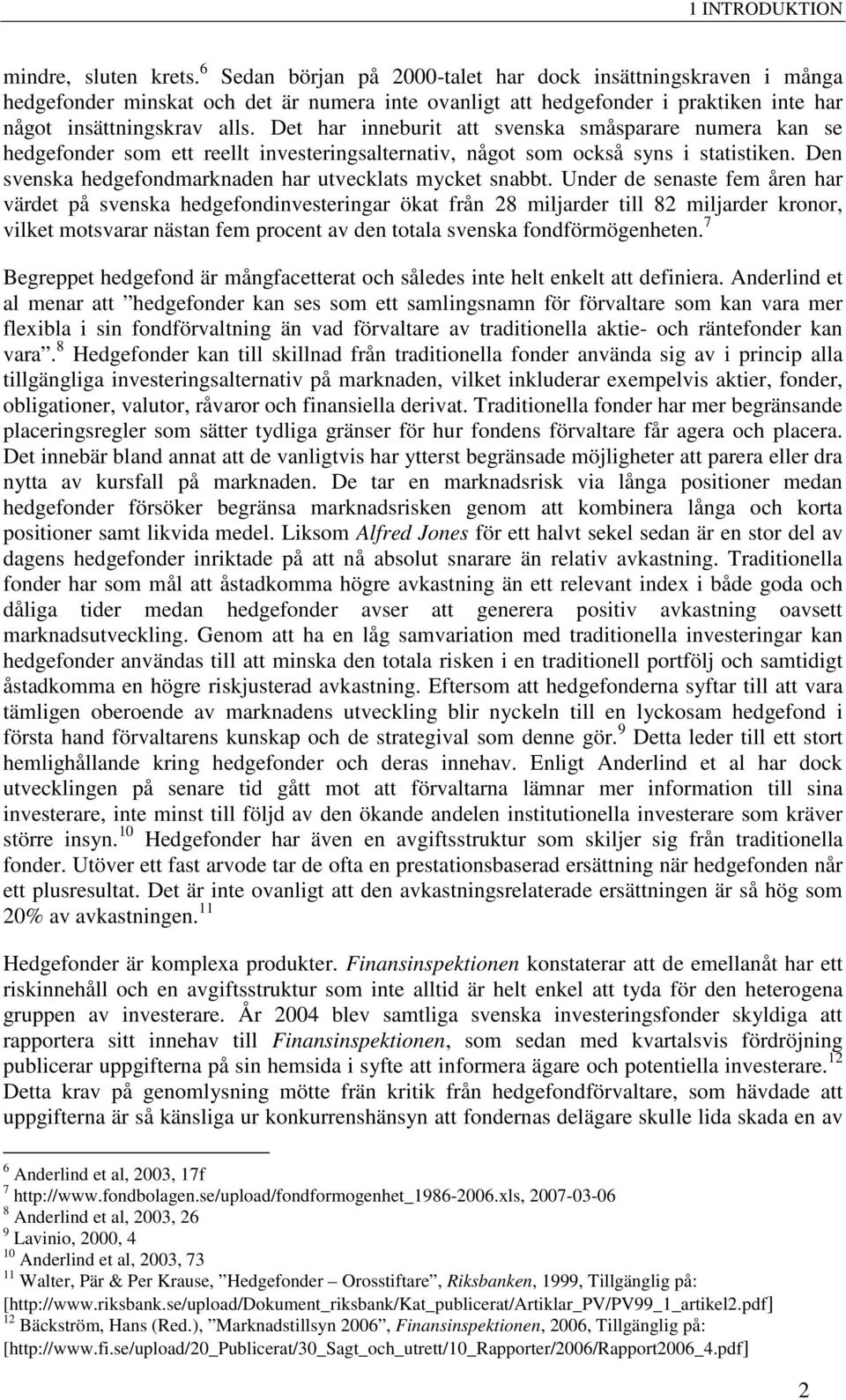 Det har inneburit att svenska småsparare numera kan se hedgefonder som ett reellt investeringsalternativ, något som också syns i statistiken.