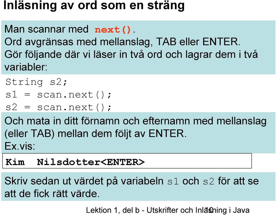 next(); Och mata in ditt förnamn och efternamn med mellanslag (eller TAB) mellan dem följt av ENTER. Ex.