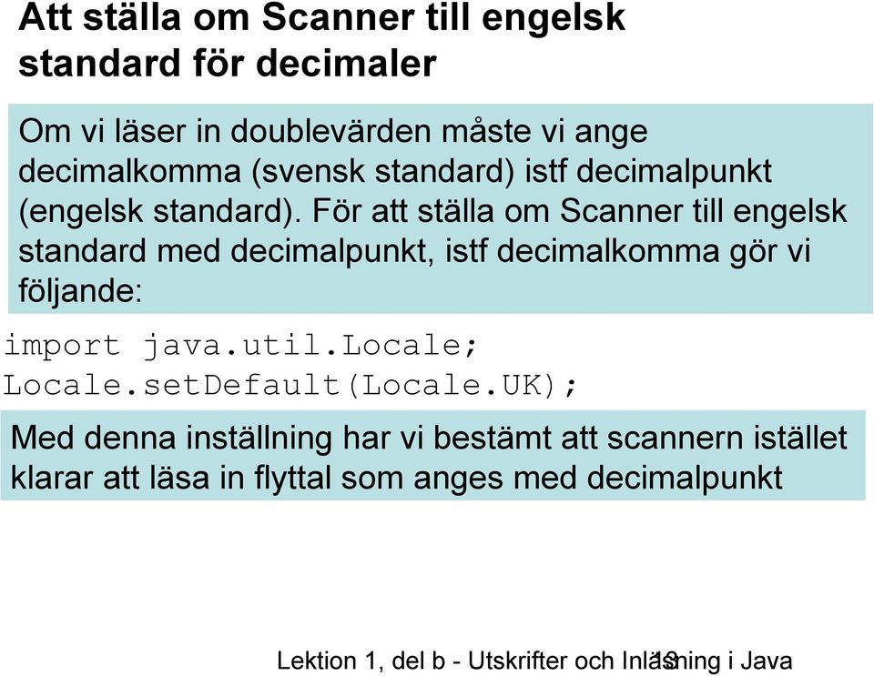 För att ställa om Scanner till engelsk standard med decimalpunkt, istf decimalkomma gör vi följande: import java.util.