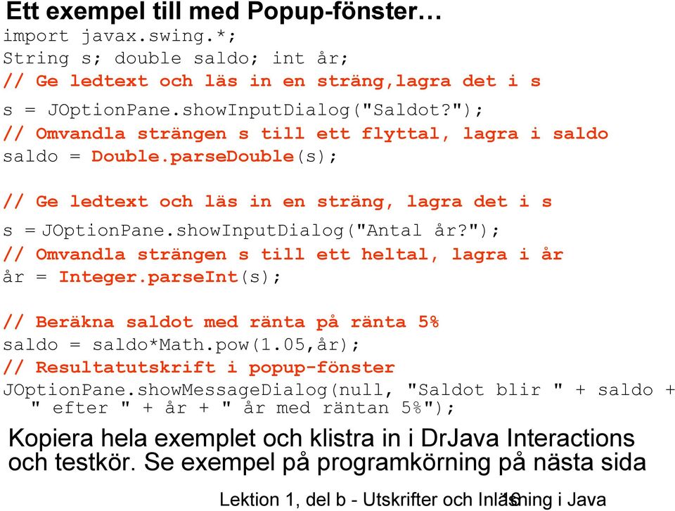 "); // Omvandla strängen s till ett heltal, lagra i år år = Integer.parseInt(s); // Beräkna saldot med ränta på ränta 5% saldo = saldo*math.pow(1.