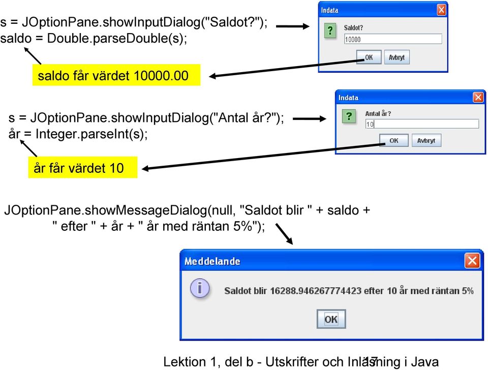 "); år = Integer.parseInt(s); år får värdet 10 JOptionPane.