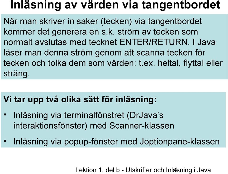 Vi tar upp två olika sätt för inläsning: Inläsning via terminalfönstret (DrJava s interaktionsfönster) med Scanner-klassen Inläsning