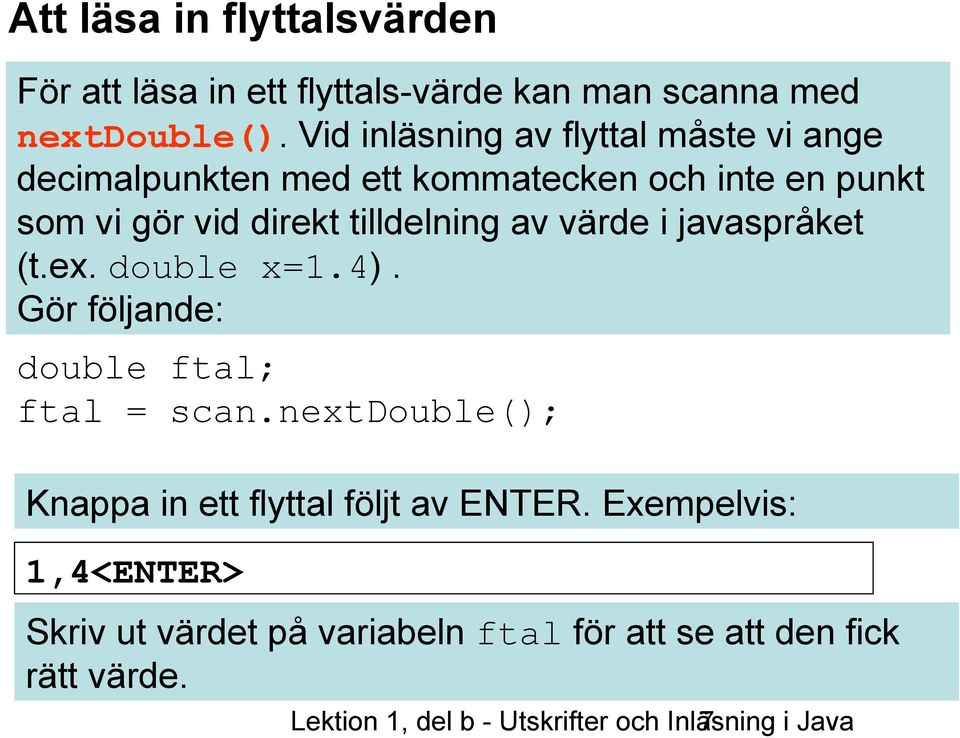 av värde i javaspråket (t.ex. double x=1.4). Gör följande: double ftal; ftal = scan.