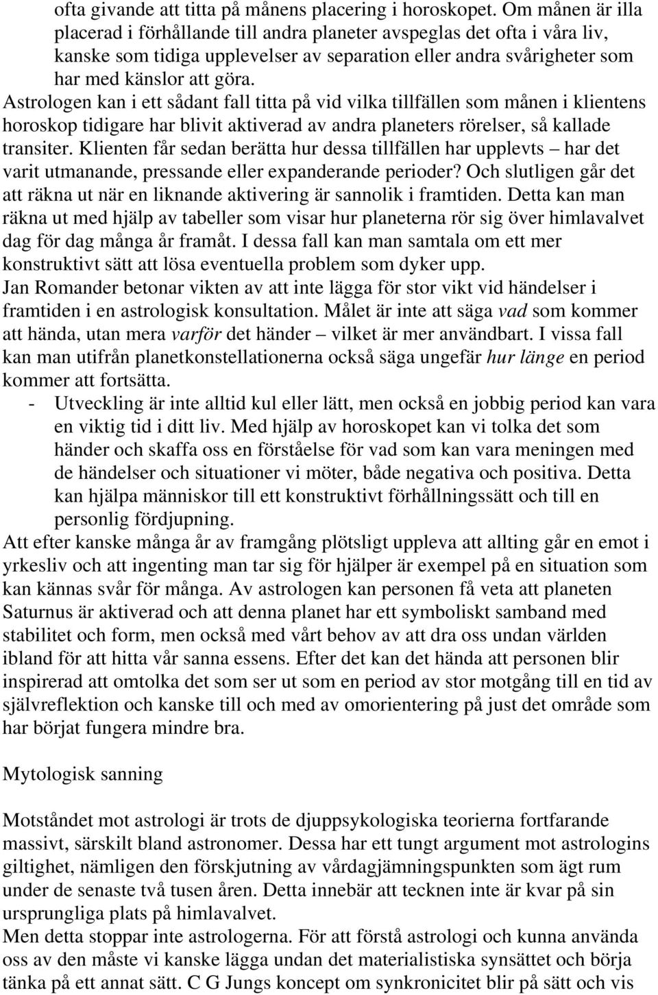 Astrologen kan i ett sådant fall titta på vid vilka tillfällen som månen i klientens horoskop tidigare har blivit aktiverad av andra planeters rörelser, så kallade transiter.