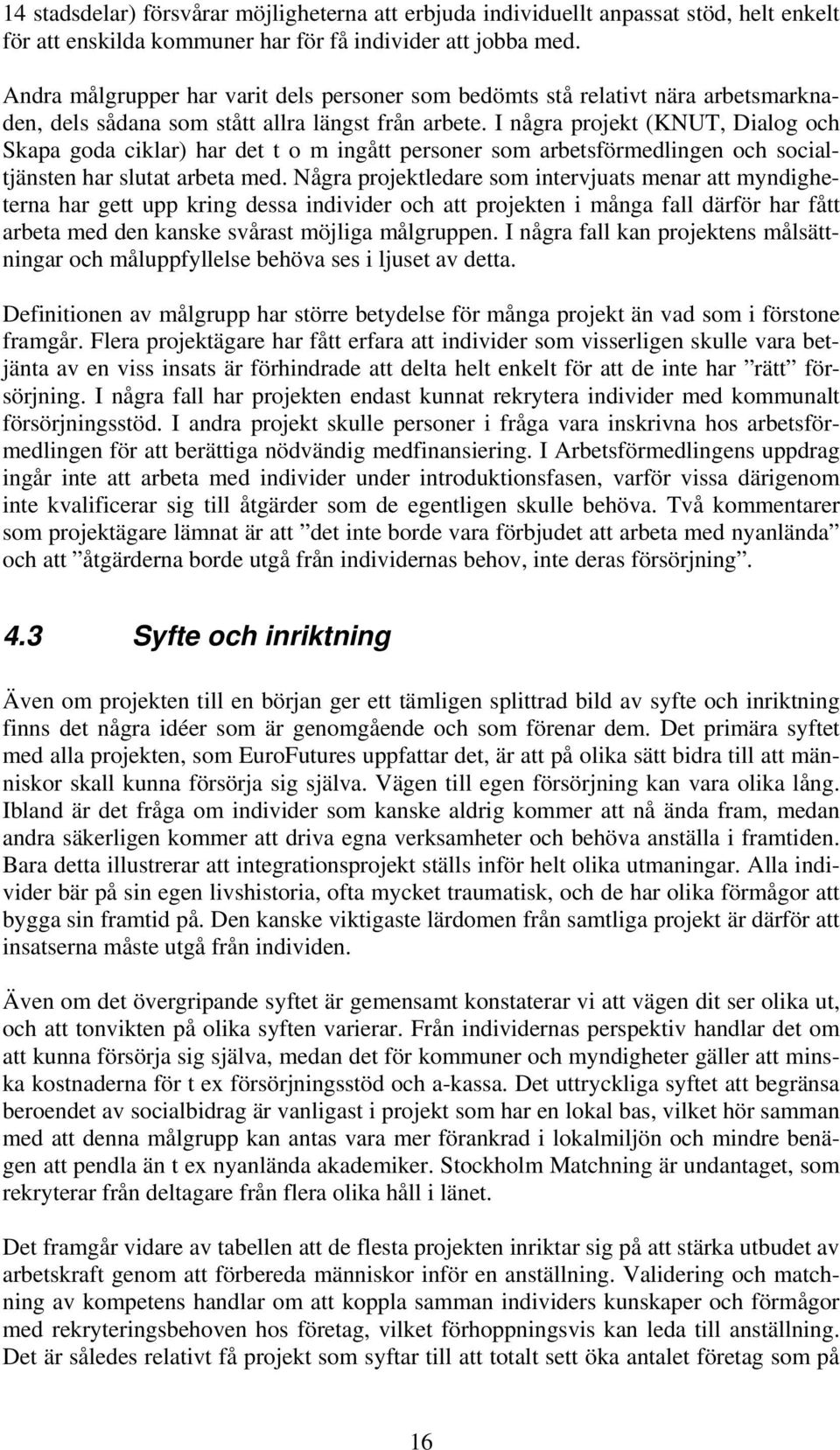 I några prjekt (KNUT, Dialg ch Skapa gda ciklar) har det t m ingått persner sm arbetsförmedlingen ch scialtjänsten har slutat arbeta med.