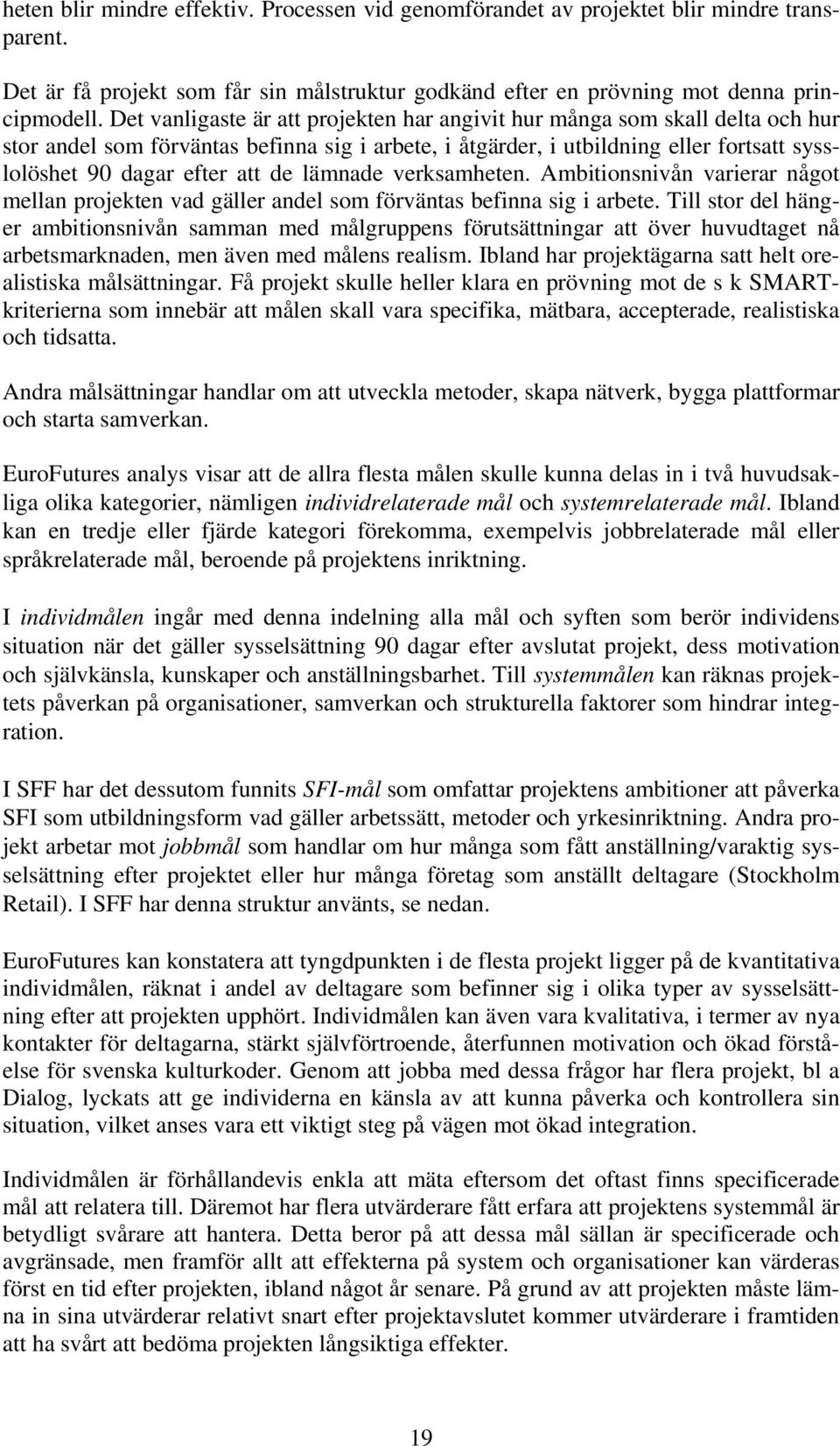 lämnade verksamheten. Ambitinsnivån varierar någt mellan prjekten vad gäller andel sm förväntas befinna sig i arbete.