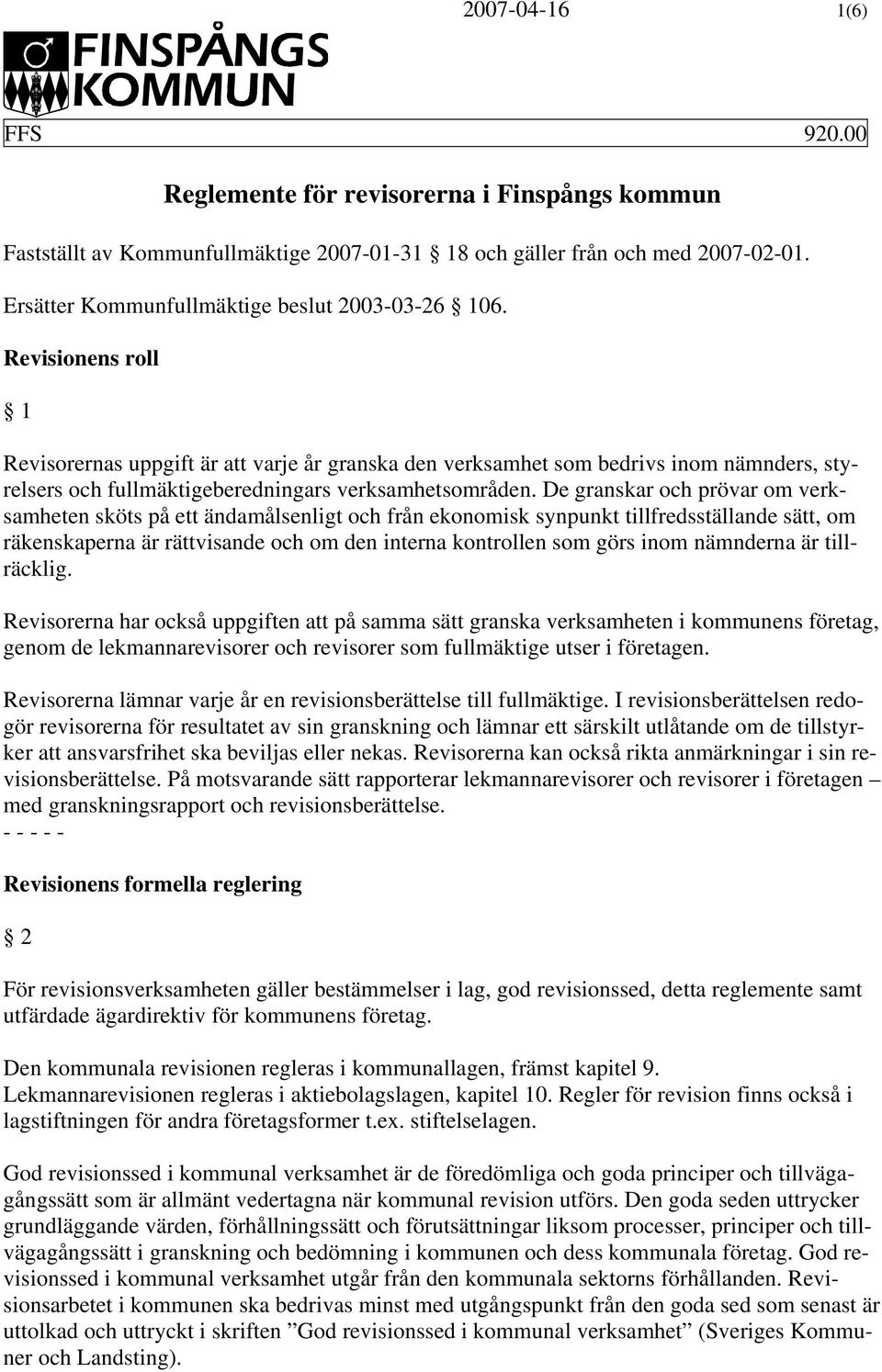 De granskar och prövar om verksamheten sköts på ett ändamålsenligt och från ekonomisk synpunkt tillfredsställande sätt, om räkenskaperna är rättvisande och om den interna kontrollen som görs inom