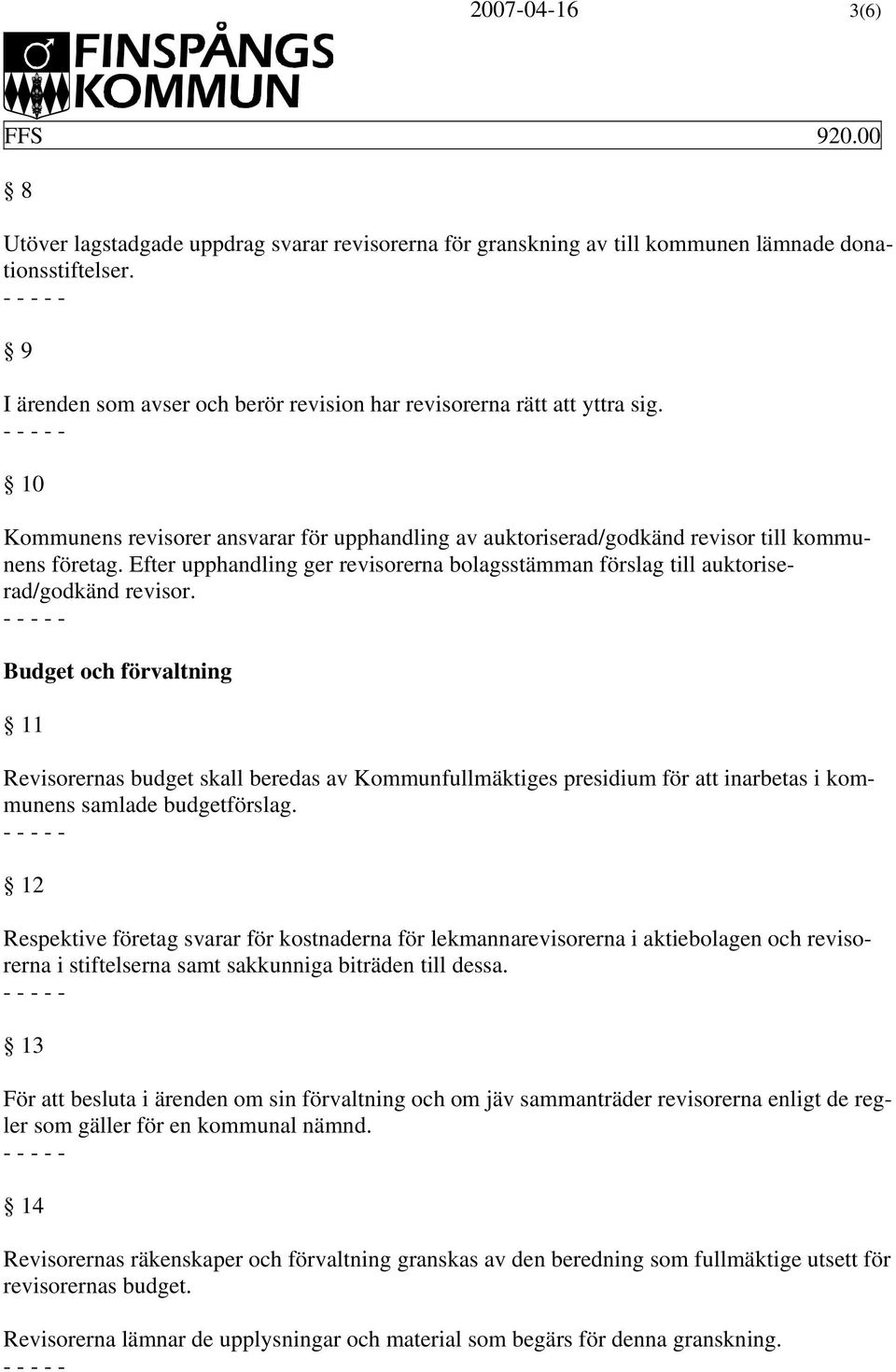 Efter upphandling ger revisorerna bolagsstämman förslag till auktoriserad/godkänd revisor.