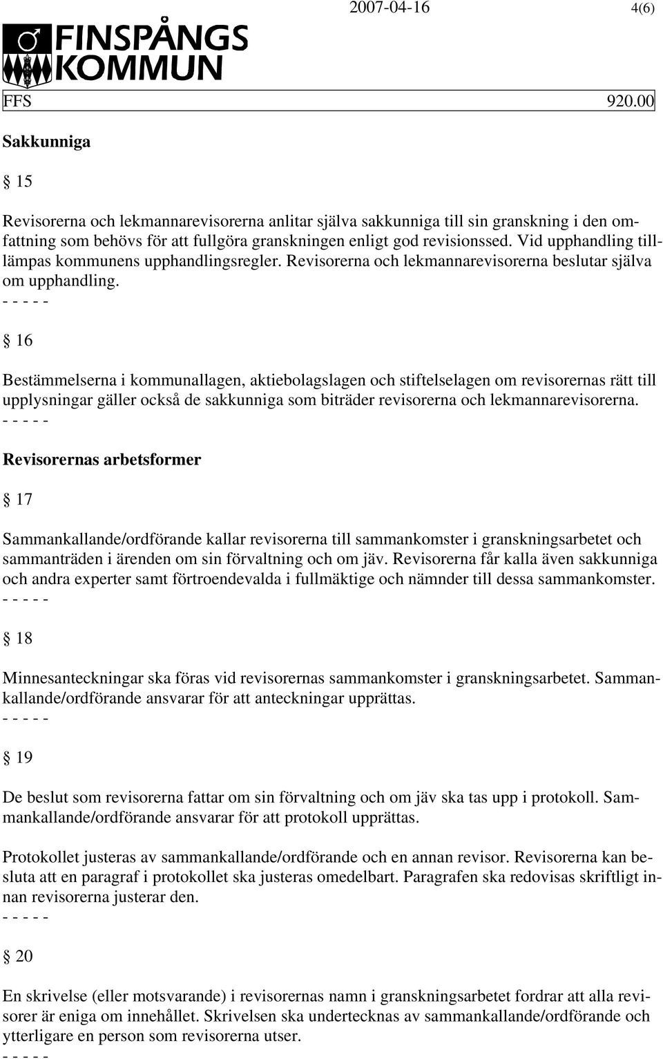 16 Bestämmelserna i kommunallagen, aktiebolagslagen och stiftelselagen om revisorernas rätt till upplysningar gäller också de sakkunniga som biträder revisorerna och lekmannarevisorerna.