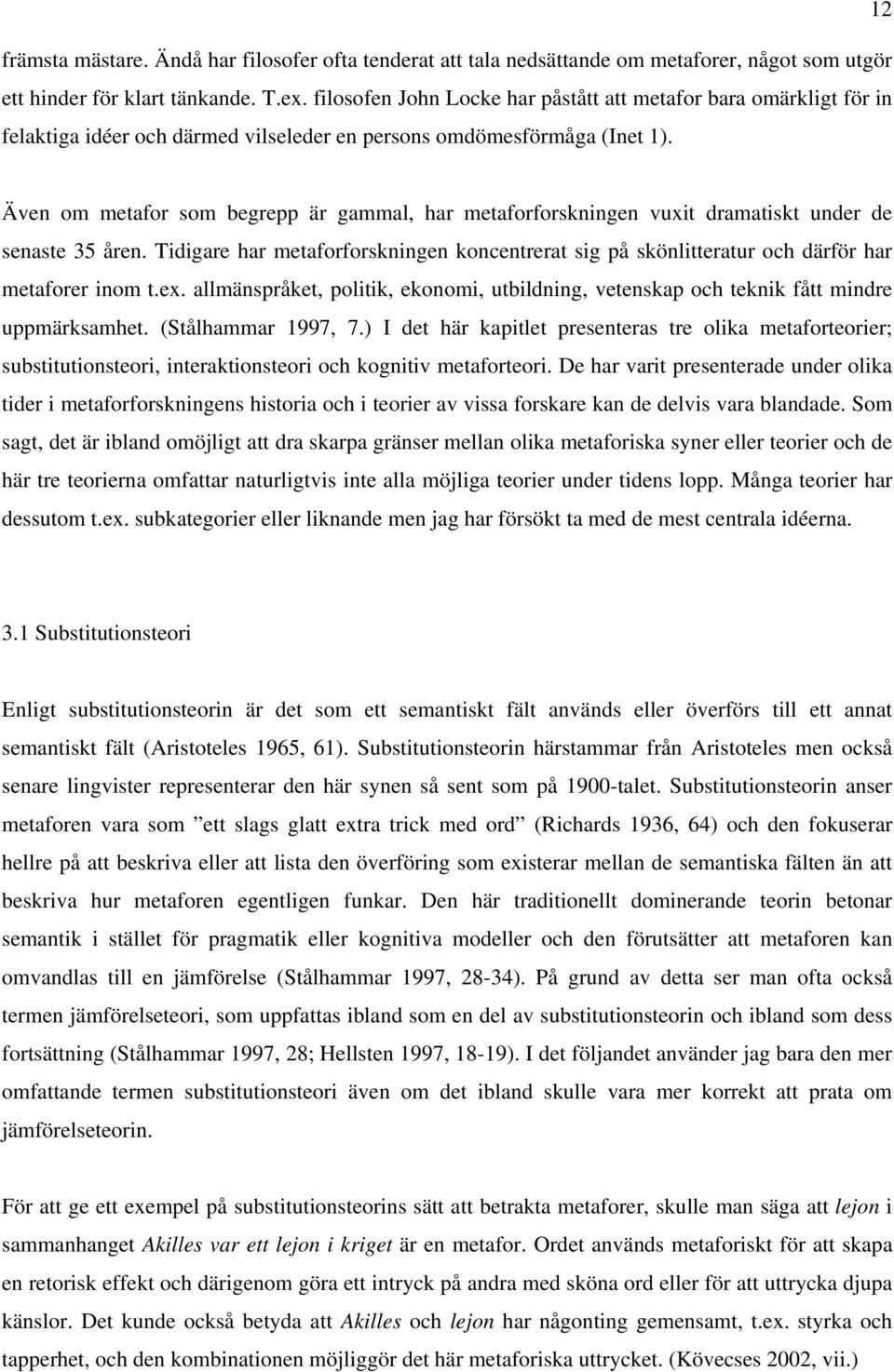 Även om metafor som begrepp är gammal, har metaforforskningen vuxit dramatiskt under de senaste 35 åren.
