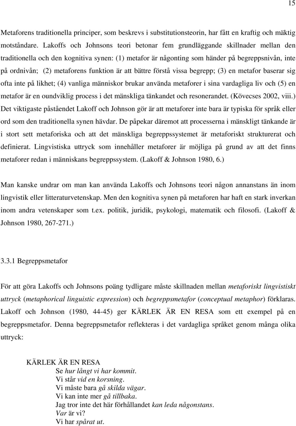 metaforens funktion är att bättre förstå vissa begrepp; (3) en metafor baserar sig ofta inte på likhet; (4) vanliga människor brukar använda metaforer i sina vardagliga liv och (5) en metafor är en